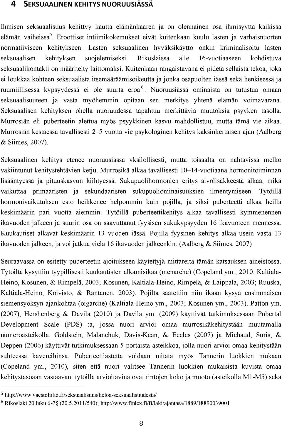 Lasten seksuaalinen hyväksikäyttö onkin kriminalisoitu lasten seksuaalisen kehityksen suojelemiseksi. Rikoslaissa alle 16-vuotiaaseen kohdistuva seksuaalikontakti on määritelty laittomaksi.