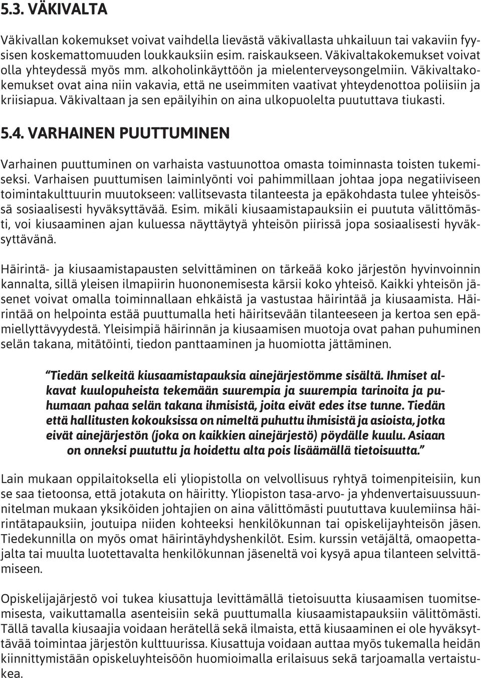 Väkivaltakokemukset ovat aina niin vakavia, että ne useimmiten vaativat yhteydenottoa poliisiin ja kriisiapua. Väkivaltaan ja sen epäilyihin on aina ulkopuolelta puututtava tiukasti. 5.4.