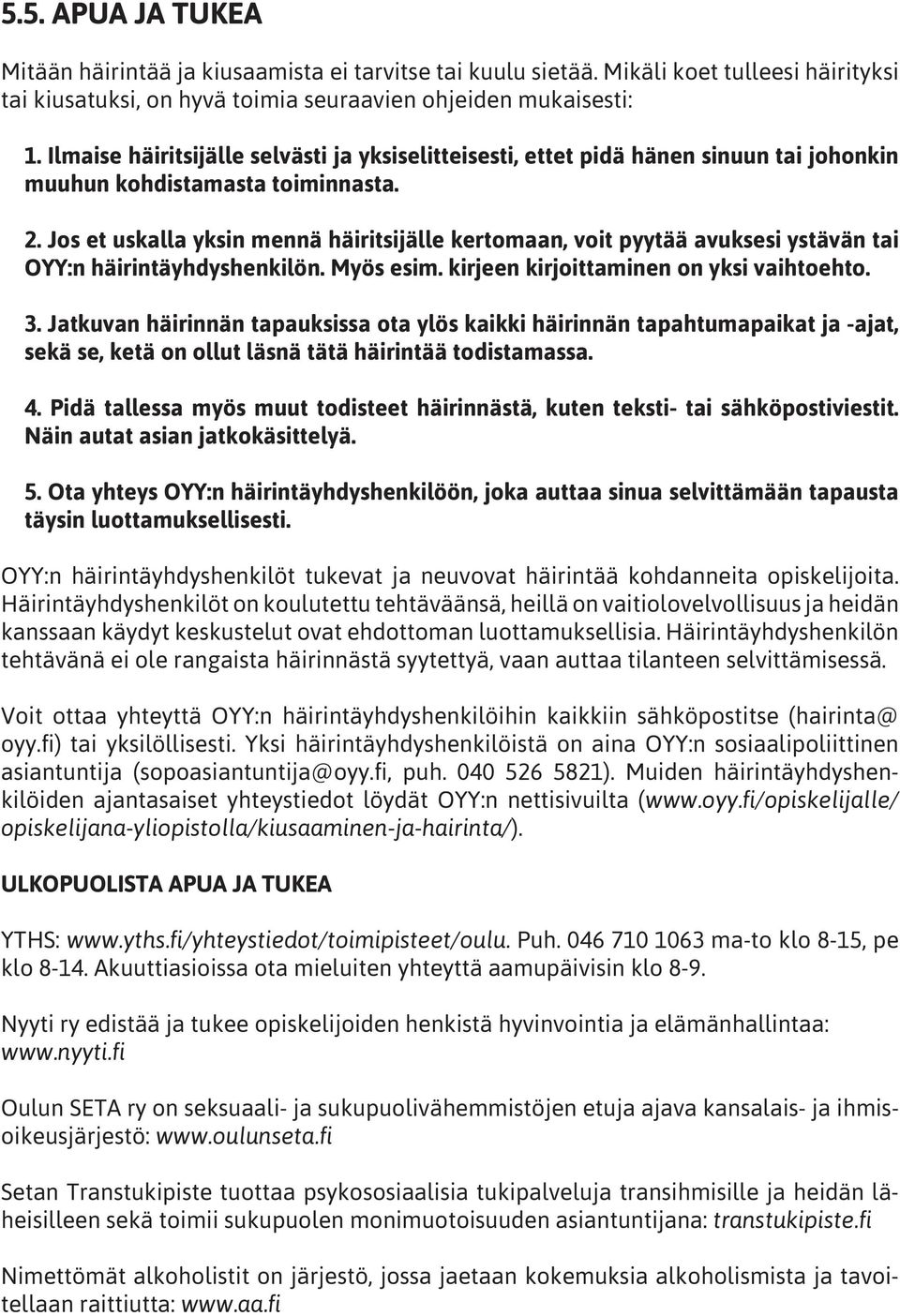 Jos et uskalla yksin mennä häiritsijälle kertomaan, voit pyytää avuksesi ystävän tai OYY:n häirintäyhdyshenkilön. Myös esim. kirjeen kirjoittaminen on yksi vaihtoehto. 3.