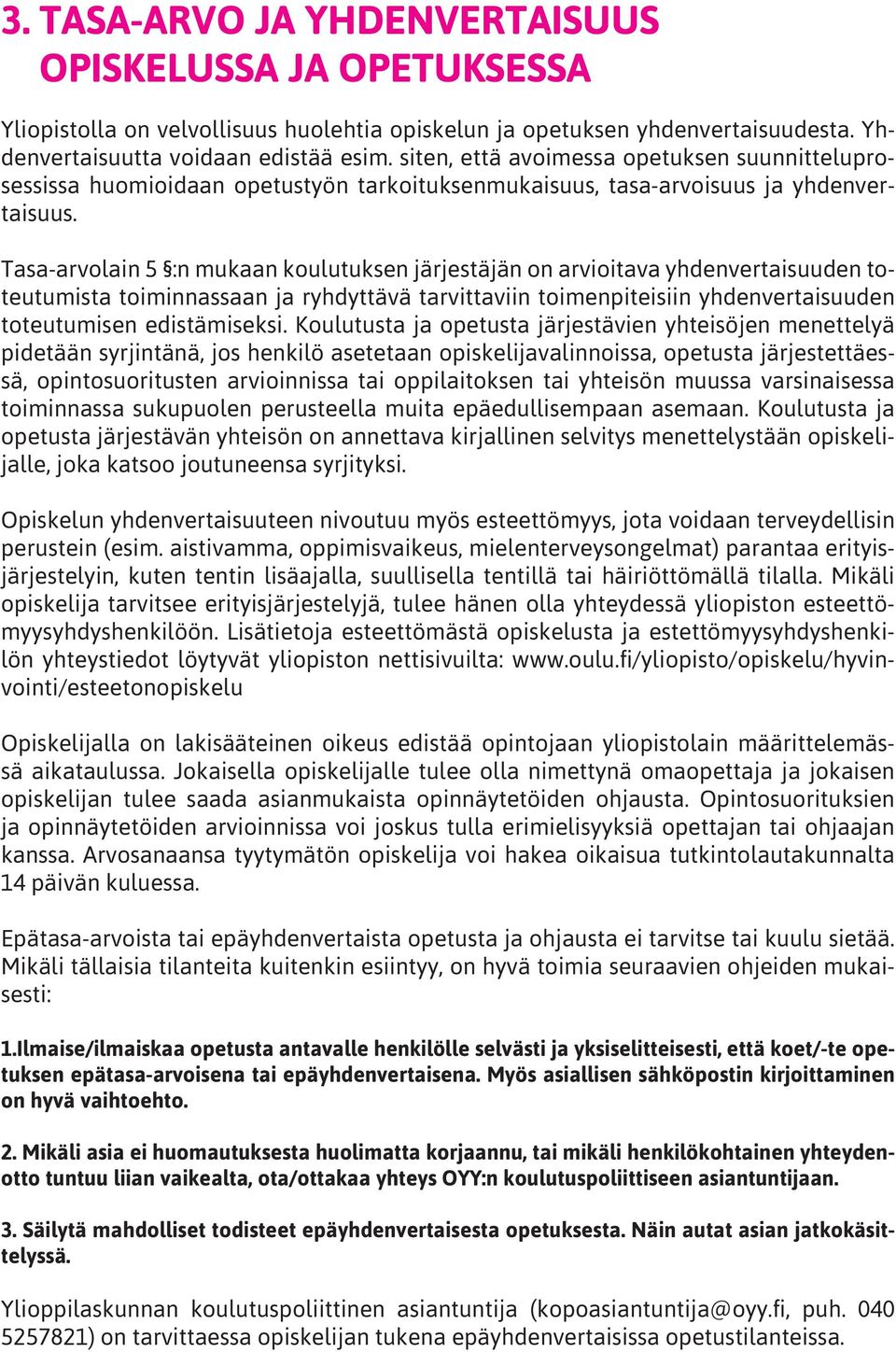 Tasa-arvolain 5 :n mukaan koulutuksen järjestäjän on arvioitava yhdenvertaisuuden toteutumista toiminnassaan ja ryhdyttävä tarvittaviin toimenpiteisiin yhdenvertaisuuden toteutumisen edistämiseksi.