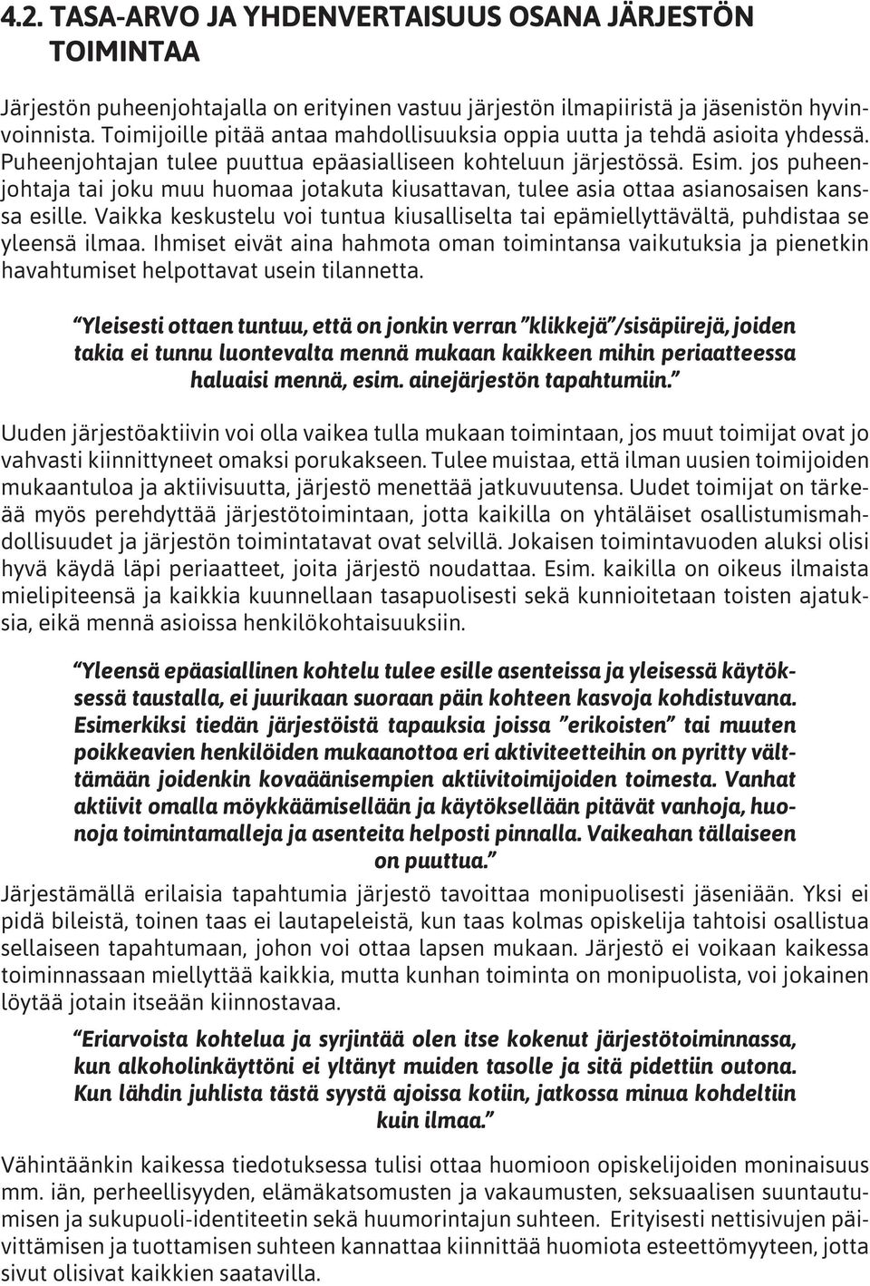 jos puheenjohtaja tai joku muu huomaa jotakuta kiusattavan, tulee asia ottaa asianosaisen kanssa esille. Vaikka keskustelu voi tuntua kiusalliselta tai epämiellyttävältä, puhdistaa se yleensä ilmaa.