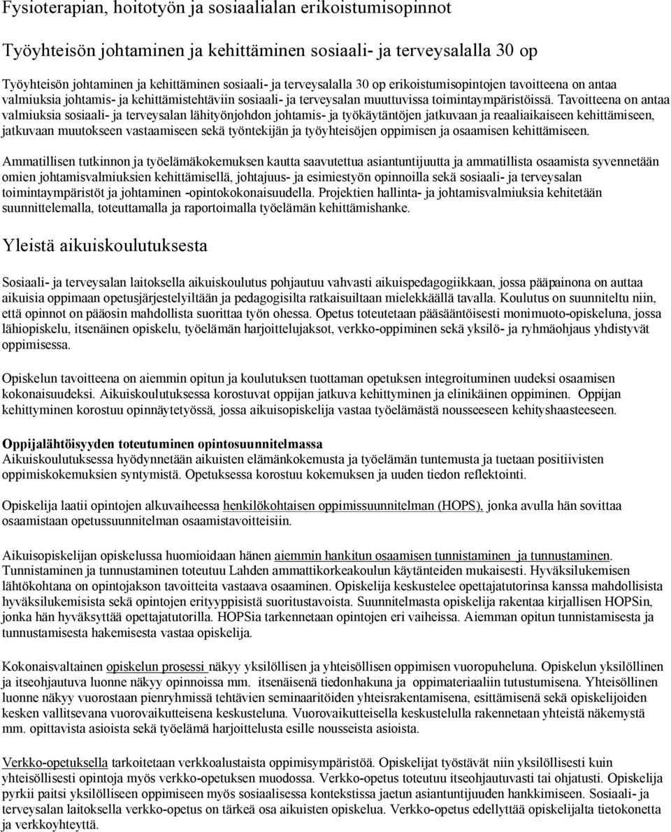 Tavoitteena on antaa valmiuksia sosiaali- ja terveysalan lähityönjohdon johtamis- ja työkäytäntöjen jatkuvaan ja reaaliaikaiseen kehittämiseen, jatkuvaan muutokseen vastaamiseen sekä työntekijän ja