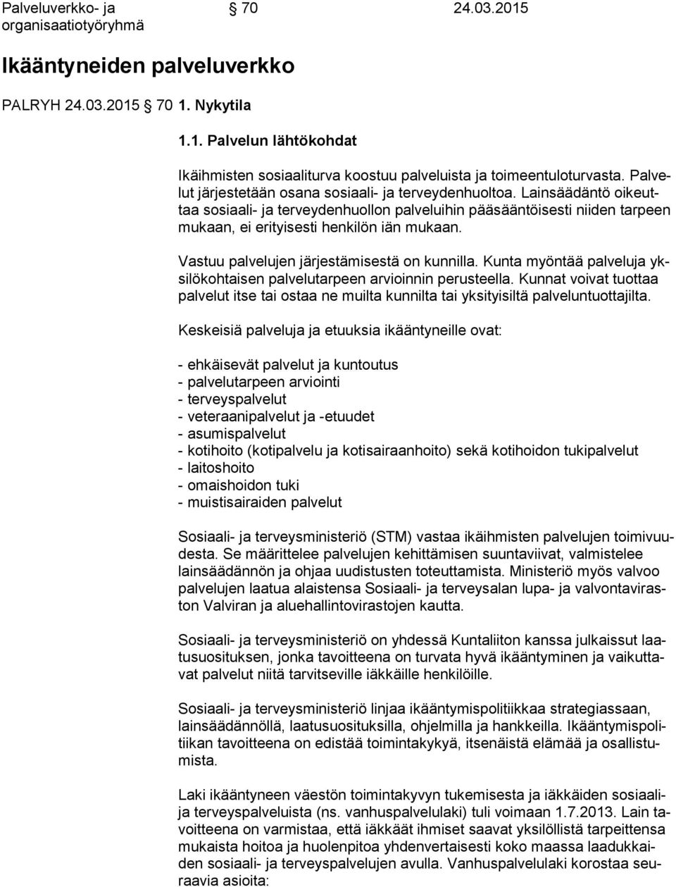 Lainsäädäntö oi keuttaa sosiaali- ja terveydenhuollon palveluihin pääsääntöisesti niiden tarpeen mu kaan, ei erityisesti henkilön iän mukaan. Vastuu palvelujen jär jes tä mi ses tä on kunnilla.