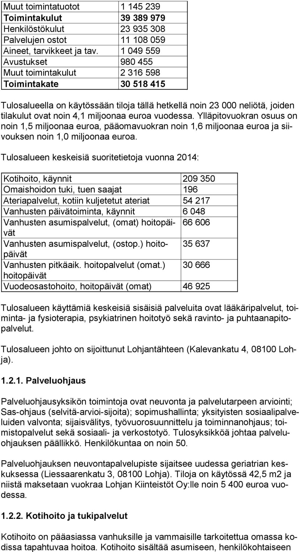 euroa vuodessa. Ylläpitovuokran osuus on noin 1,5 miljoonaa eu roa, pääomavuokran noin 1,6 miljoonaa euroa ja siivouk sen noin 1,0 miljoonaa euroa.