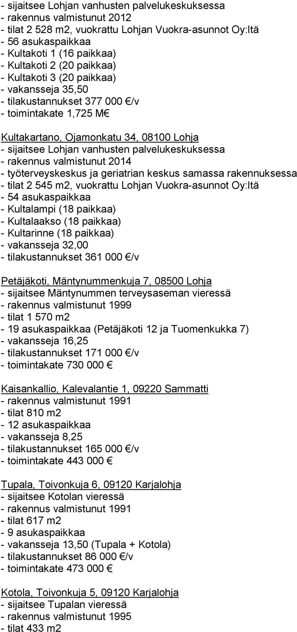 rakennus valmistunut 2014 - työterveyskeskus ja geriatrian keskus samassa rakennuksessa - tilat 2 545 m2, vuokrattu Lohjan Vuokra-asunnot Oy:ltä - 54 asukaspaikkaa - Kultalampi (18 paikkaa) -