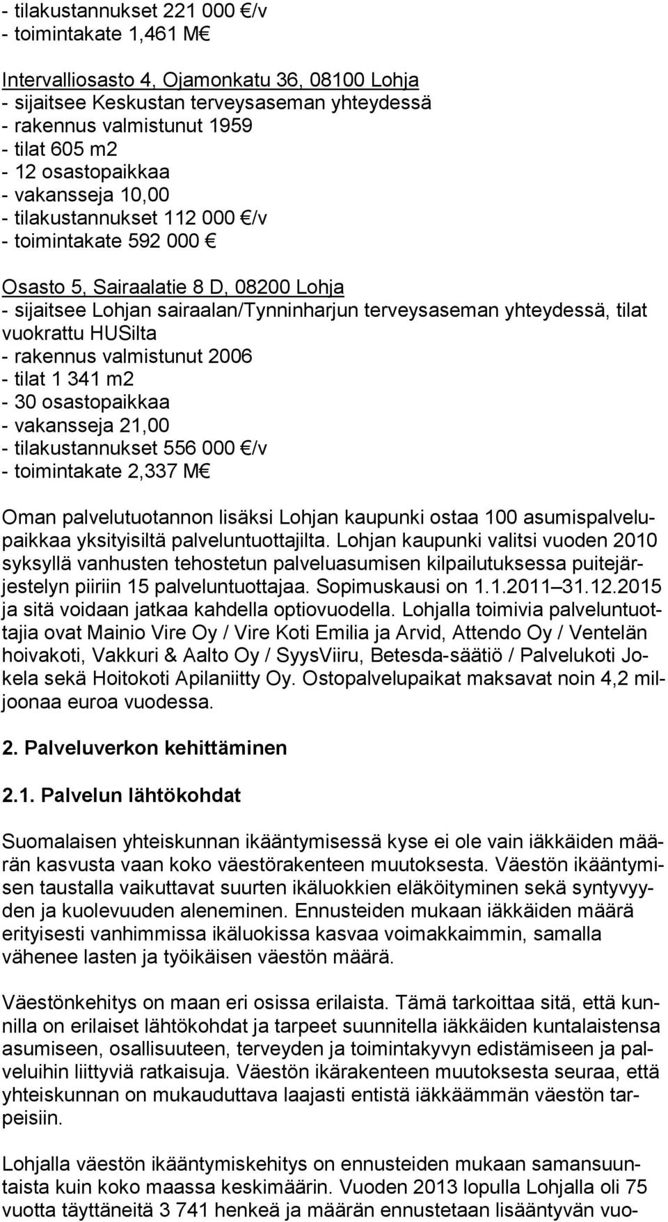 vuok rat tu HUSilta - rakennus valmistunut 2006 - tilat 1 341 m2-30 osastopaikkaa - vakansseja 21,00 - tilakustannukset 556 000 /v - toimintakate 2,337 M Oman palvelutuotannon lisäksi Lohjan kaupunki