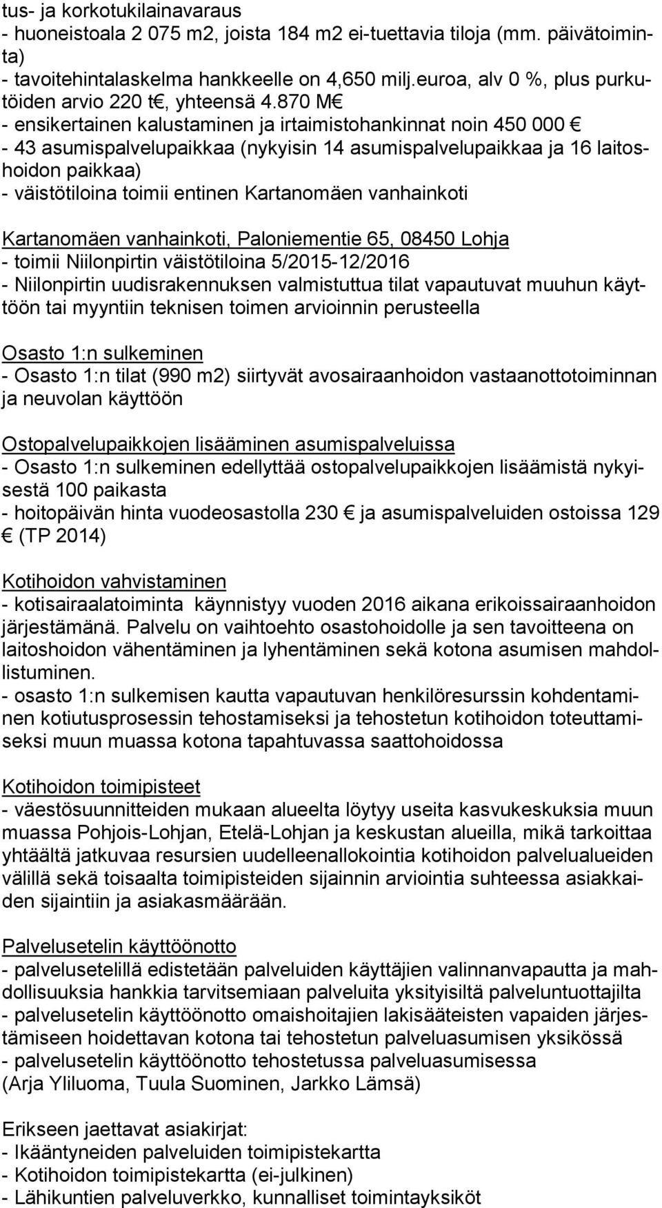 870 M - ensikertainen kalustaminen ja irtaimistohankinnat noin 450 000-43 asumispalvelupaikkaa (nykyisin 14 asumispalvelupaikkaa ja 16 lai toshoi don paikkaa) - väistötiloina toimii entinen