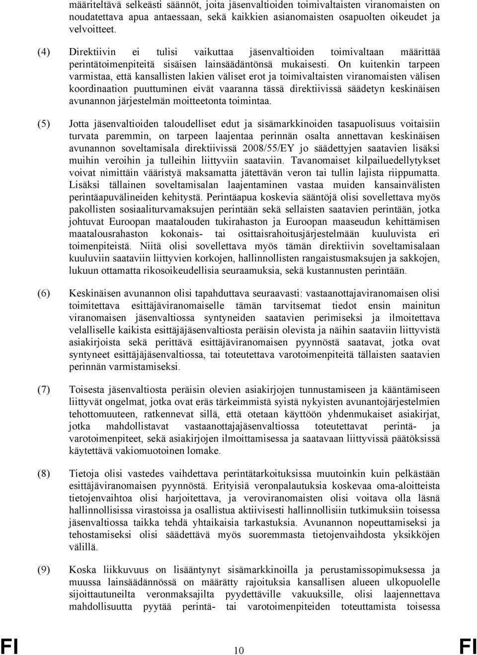 On kuitenkin tarpeen varmistaa, että kansallisten lakien väliset erot ja toimivaltaisten viranomaisten välisen koordinaation puuttuminen eivät vaaranna tässä direktiivissä säädetyn keskinäisen