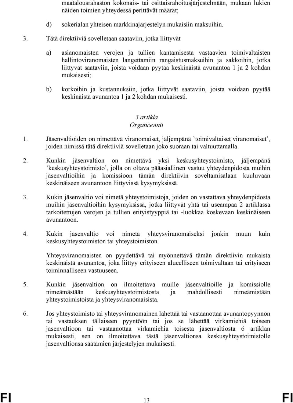 sakkoihin, jotka liittyvät saataviin, joista voidaan pyytää keskinäistä avunantoa 1 ja 2 kohdan mukaisesti; b) korkoihin ja kustannuksiin, jotka liittyvät saataviin, joista voidaan pyytää keskinäistä