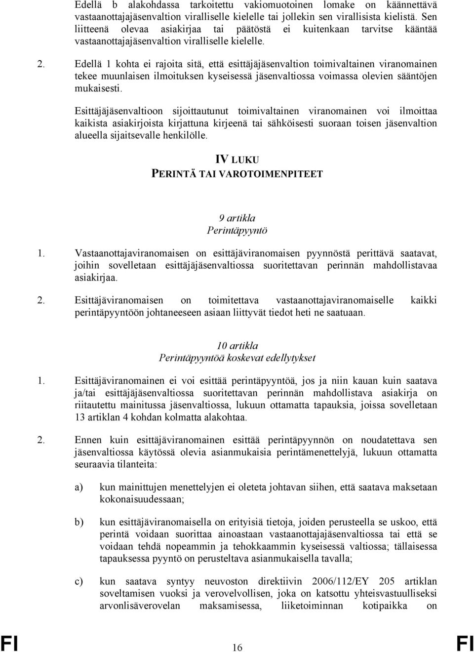 Edellä 1 kohta ei rajoita sitä, että esittäjäjäsenvaltion toimivaltainen viranomainen tekee muunlaisen ilmoituksen kyseisessä jäsenvaltiossa voimassa olevien sääntöjen mukaisesti.