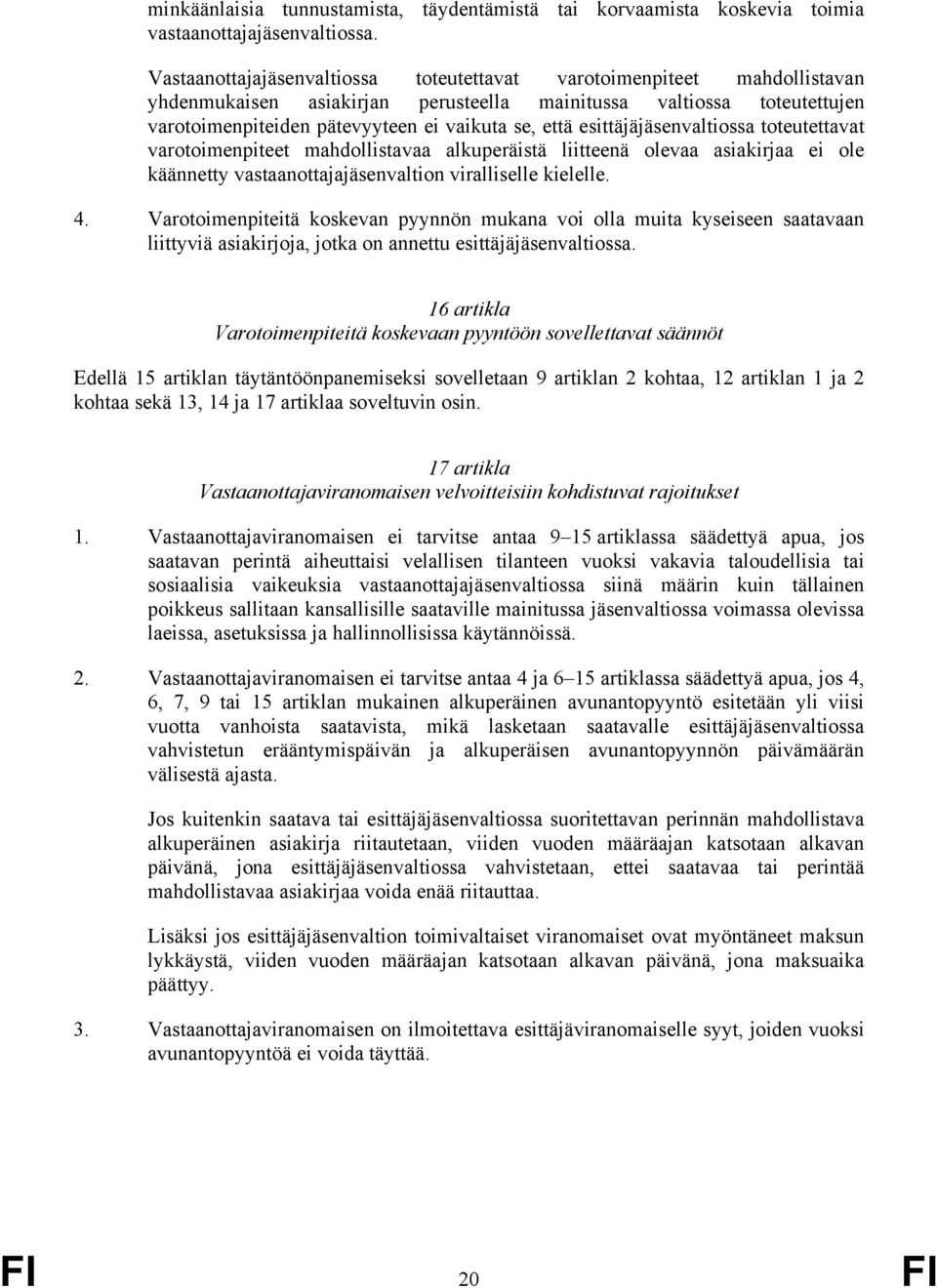 esittäjäjäsenvaltiossa toteutettavat varotoimenpiteet mahdollistavaa alkuperäistä liitteenä olevaa asiakirjaa ei ole käännetty vastaanottajajäsenvaltion viralliselle kielelle. 4.