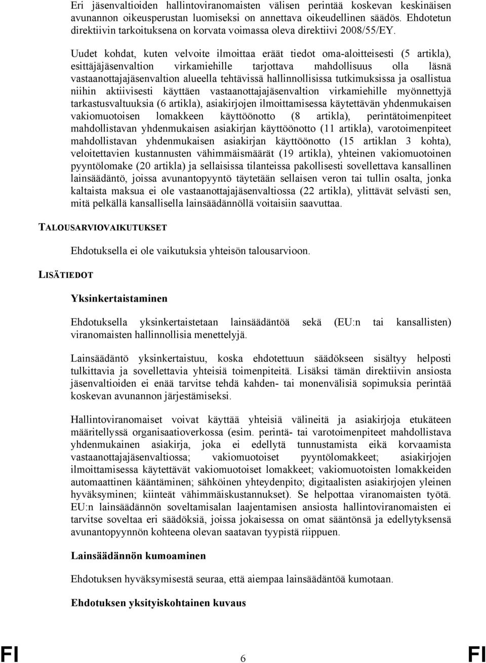 Uudet kohdat, kuten velvoite ilmoittaa eräät tiedot oma-aloitteisesti (5 artikla), esittäjäjäsenvaltion virkamiehille tarjottava mahdollisuus olla läsnä vastaanottajajäsenvaltion alueella tehtävissä