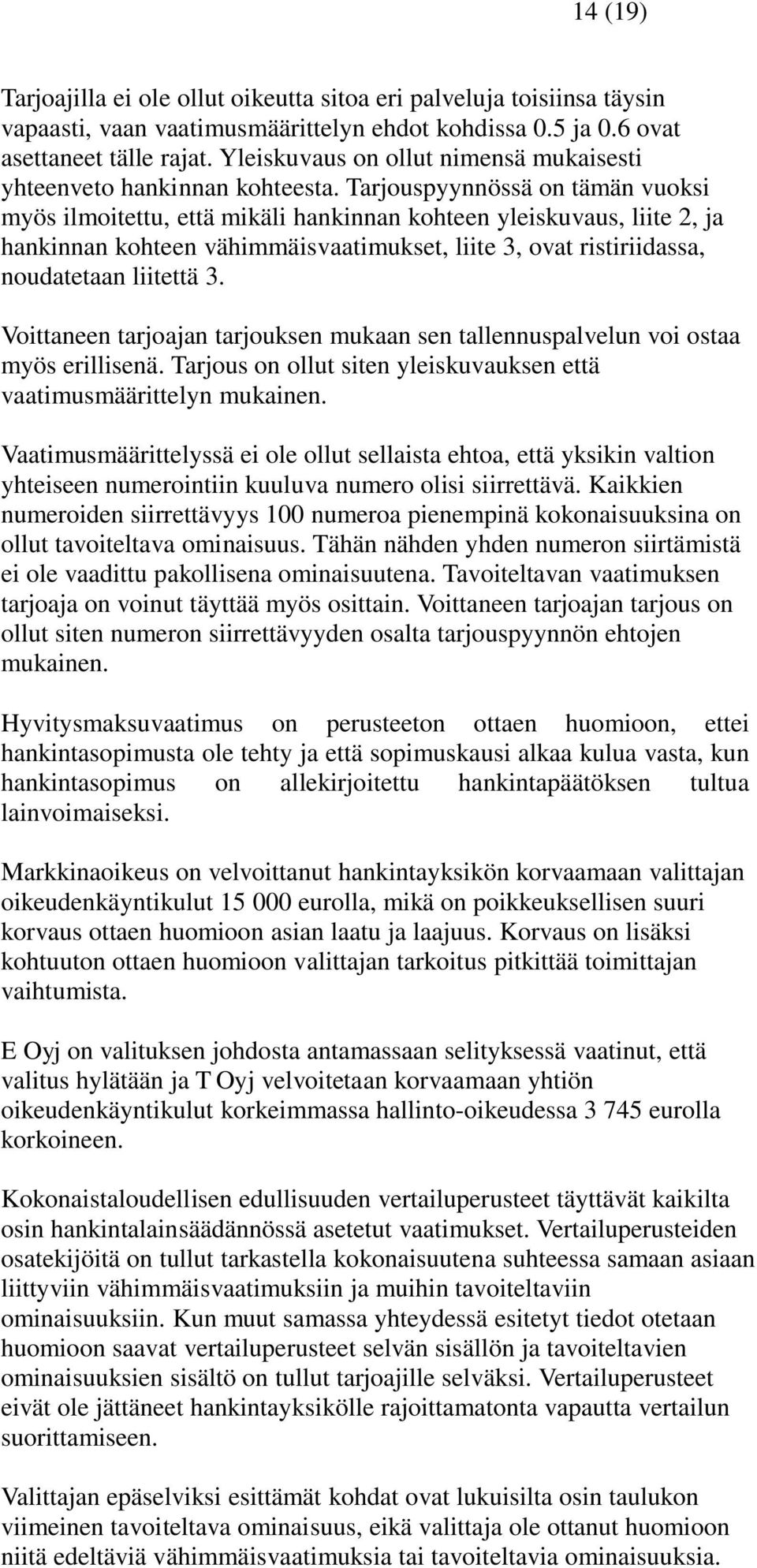 Tarjouspyynnössä on tämän vuoksi myös ilmoitettu, että mikäli hankinnan kohteen yleiskuvaus, liite 2, ja hankinnan kohteen vähimmäisvaatimukset, liite 3, ovat ristiriidassa, noudatetaan liitettä 3.