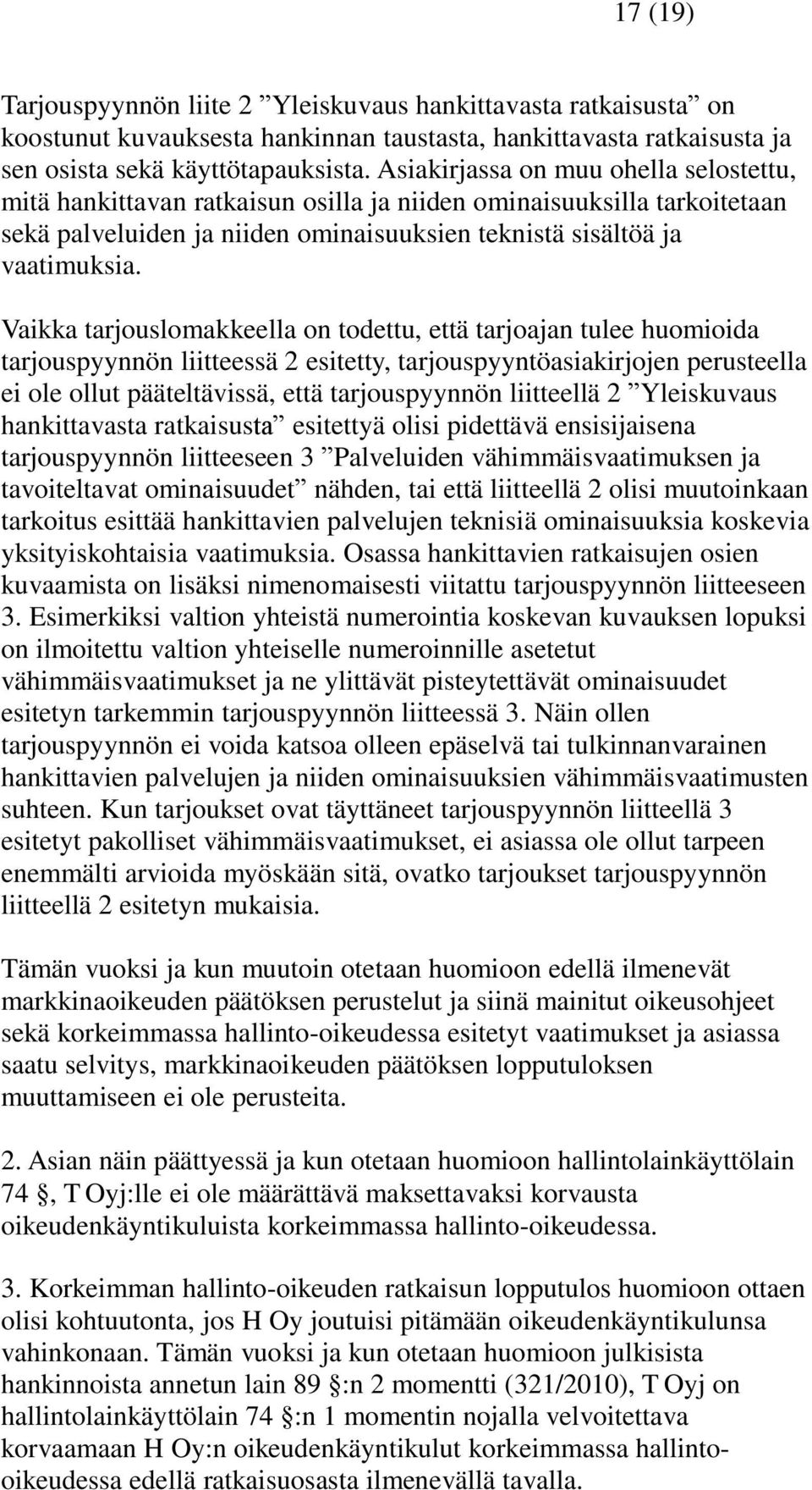 Vaikka tarjouslomakkeella on todettu, että tarjoajan tulee huomioida tarjouspyynnön liitteessä 2 esitetty, tarjouspyyntöasiakirjojen perusteella ei ole ollut pääteltävissä, että tarjouspyynnön