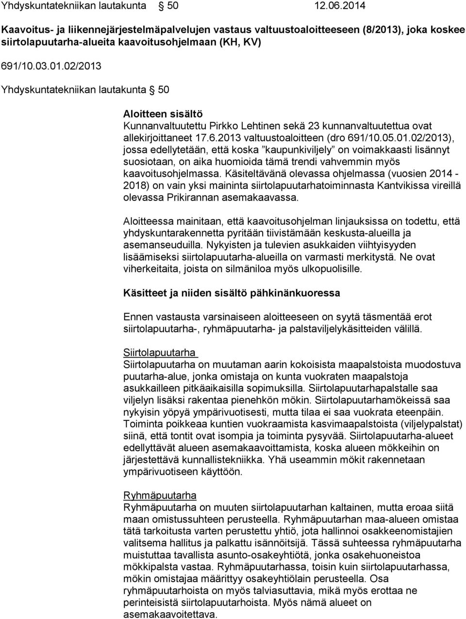 6.2013 valtuustoaloitteen (dro 691/10.05.01.02/2013), jossa edellytetään, että koska kaupunkiviljely on voimakkaasti lisännyt suosiotaan, on aika huomioida tämä trendi vahvemmin myös kaavoitusohjelmassa.