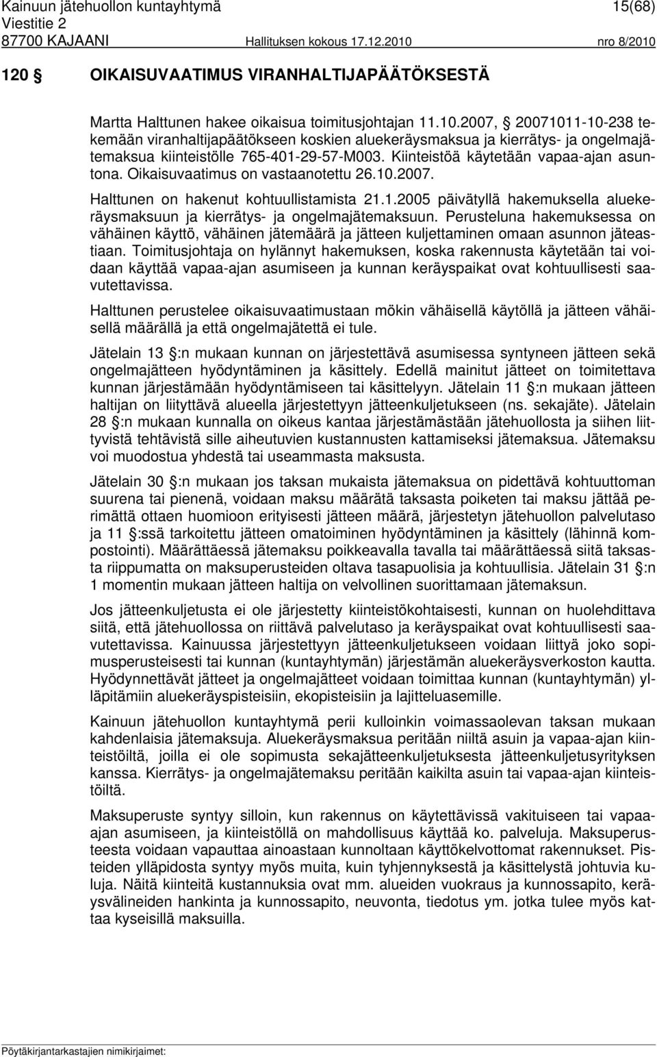 Oikaisuvaatimus on vastaanotettu 26.10.2007. Halttunen on hakenut kohtuullistamista 21.1.2005 päivätyllä hakemuksella aluekeräysmaksuun ja kierrätys- ja ongelmajätemaksuun.