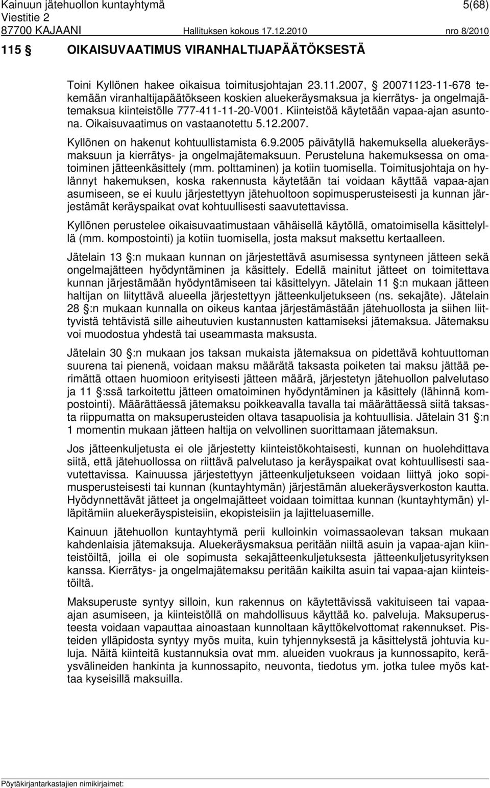 2005 päivätyllä hakemuksella aluekeräysmaksuun ja kierrätys- ja ongelmajätemaksuun. Perusteluna hakemuksessa on omatoiminen jätteenkäsittely (mm. polttaminen) ja kotiin tuomisella.