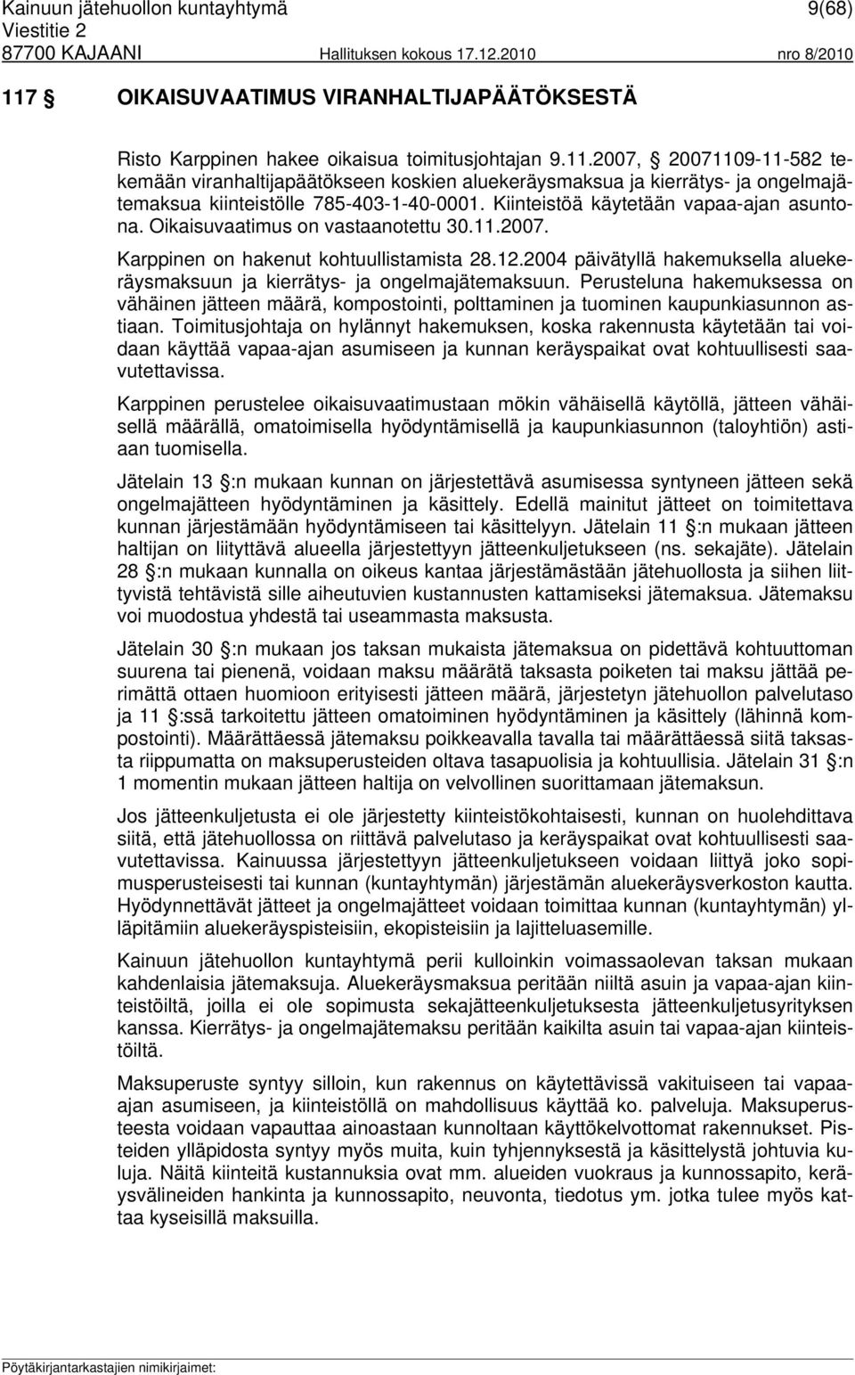 2004 päivätyllä hakemuksella aluekeräysmaksuun ja kierrätys- ja ongelmajätemaksuun. Perusteluna hakemuksessa on vähäinen jätteen määrä, kompostointi, polttaminen ja tuominen kaupunkiasunnon astiaan.