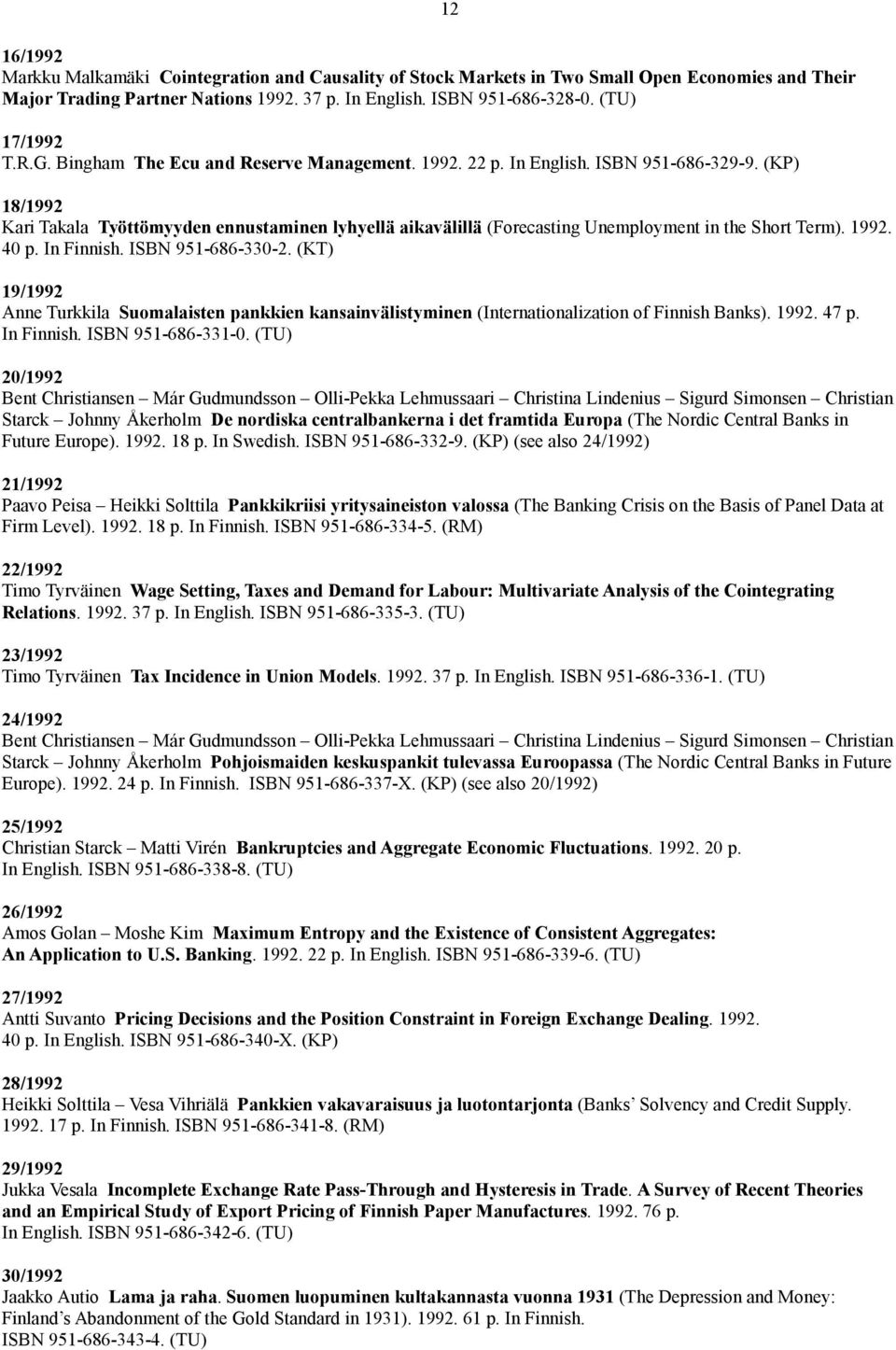 (KP) 12 18/1992 Kari Takala Työttömyyden ennustaminen lyhyellä aikavälillä (Forecasting Unemployment in the Short Term). 1992. 40 p. In Finnish. ISBN 951-686-330-2.