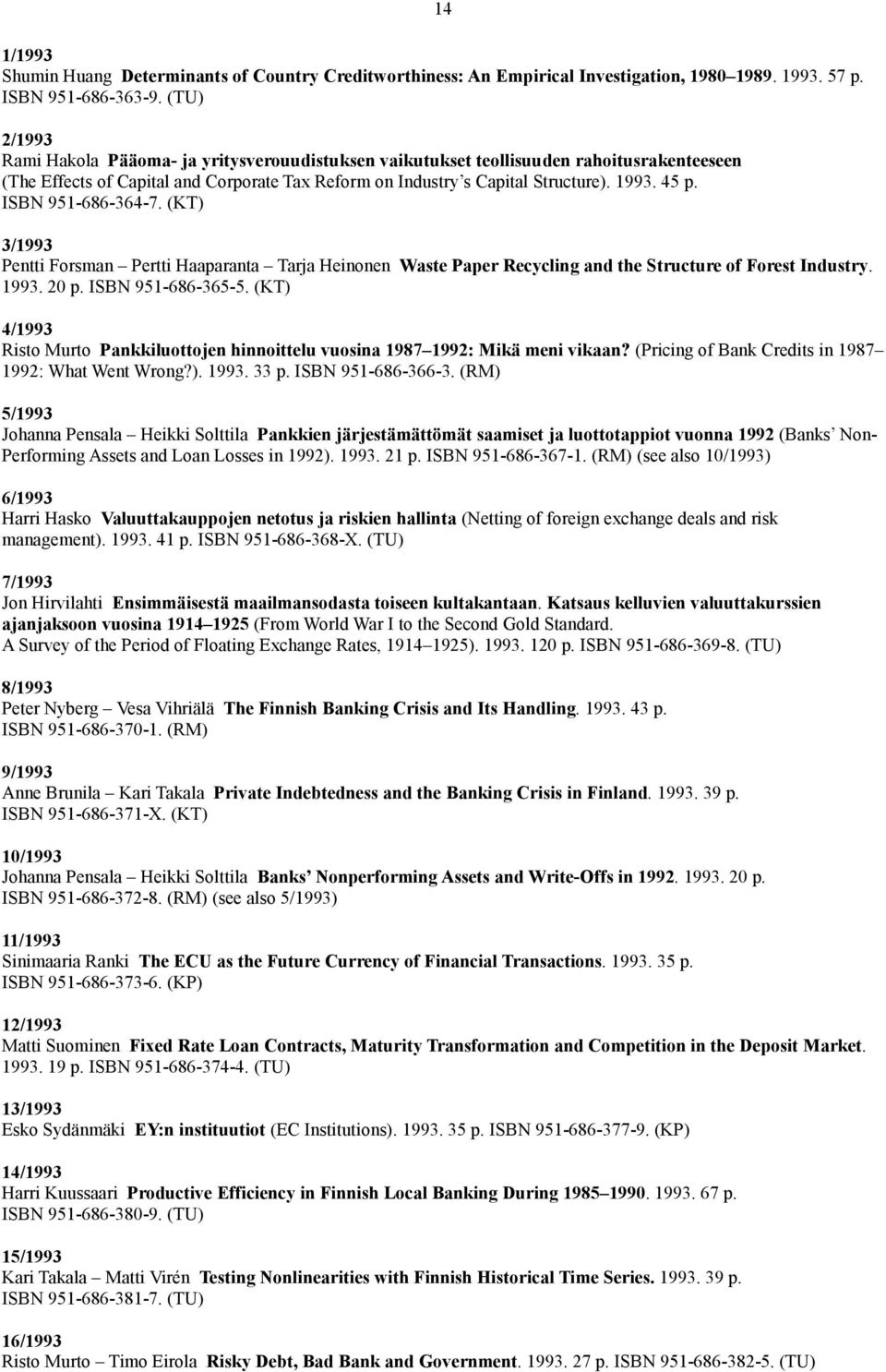 ISBN 951-686-364-7. (KT) 3/1993 Pentti Forsman Pertti Haaparanta Tarja Heinonen Waste Paper Recycling and the Structure of Forest Industry. 1993. 20 p. ISBN 951-686-365-5.