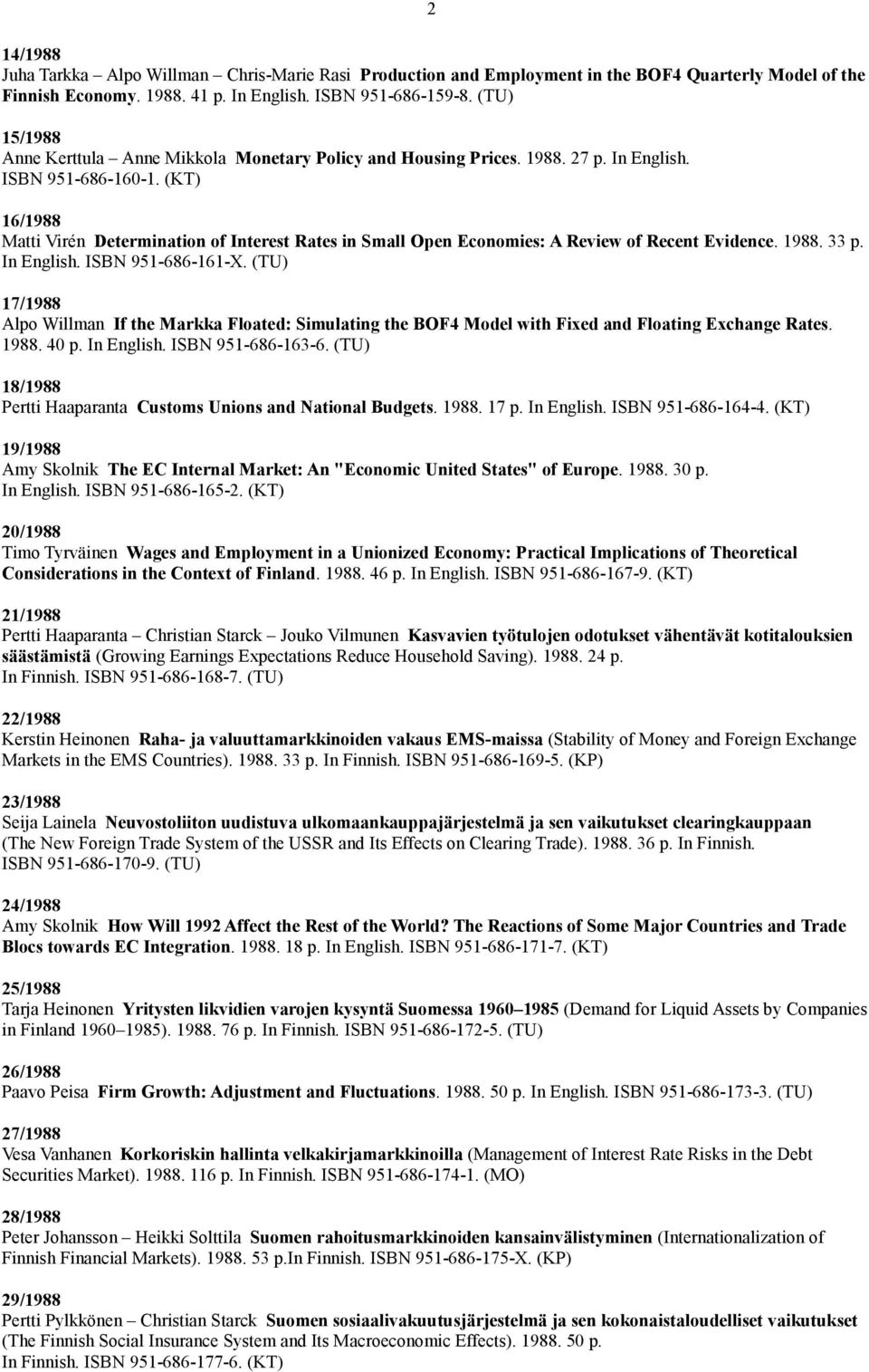 (KT) 16/1988 Matti Virén Determination of Interest Rates in Small Open Economies: A Review of Recent Evidence. 1988. 33 p. In English. ISBN 951-686-161-X.