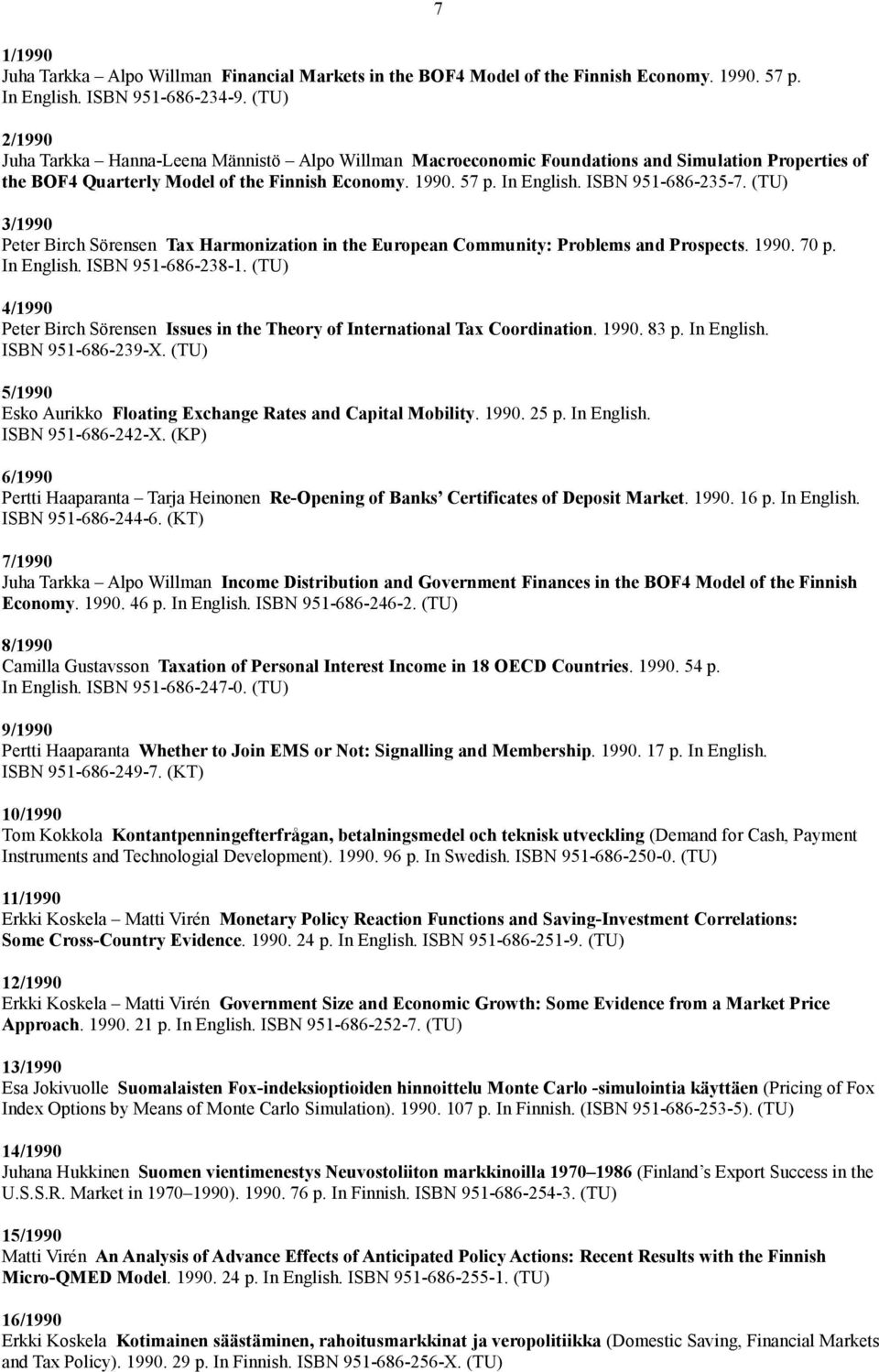 ISBN 951-686-235-7. (TU) 3/1990 Peter Birch Sörensen Tax Harmonization in the European Community: Problems and Prospects. 1990. 70 p. In English. ISBN 951-686-238-1.