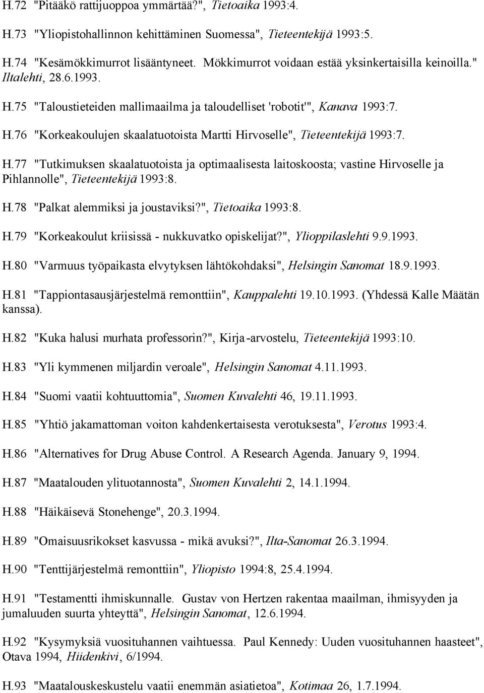 H.77 "Tutkimuksen skaalatuotoista ja optimaalisesta laitoskoosta; vastine Hirvoselle ja Pihlannolle", Tieteentekijä 1993:8. H.78 "Palkat alemmiksi ja joustaviksi?", Tietoaika 1993:8. H.79 "Korkeakoulut kriisissä - nukkuvatko opiskelijat?