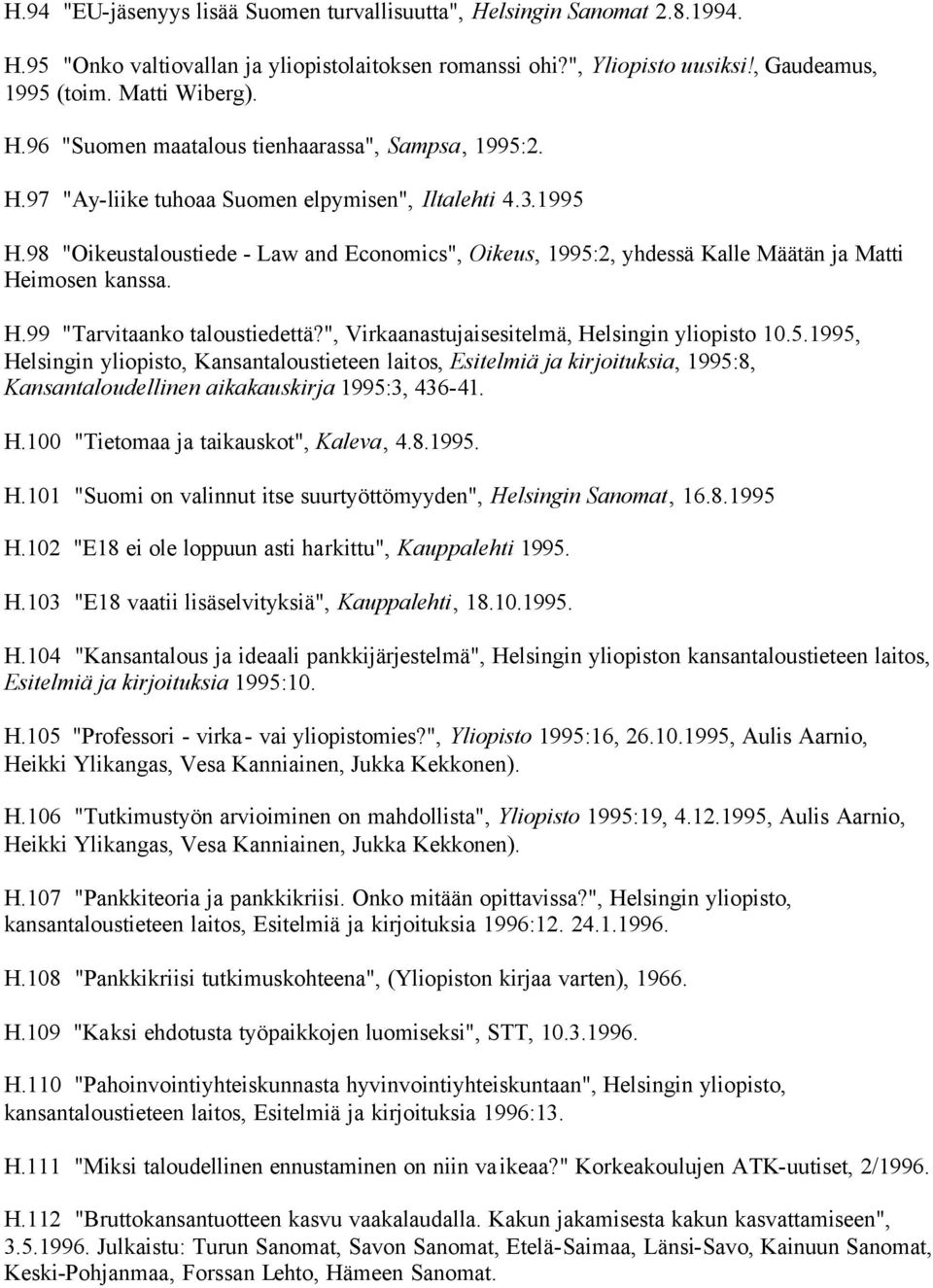 ", Virkaanastujaisesitelmä, Helsingin yliopisto 10.5.1995, Helsingin yliopisto, Kansantaloustieteen laitos, Esitelmiä ja kirjoituksia, 1995:8, Kansantaloudellinen aikakauskirja 1995:3, 436-41. H.100 "Tietomaa ja taikauskot", Kaleva, 4.