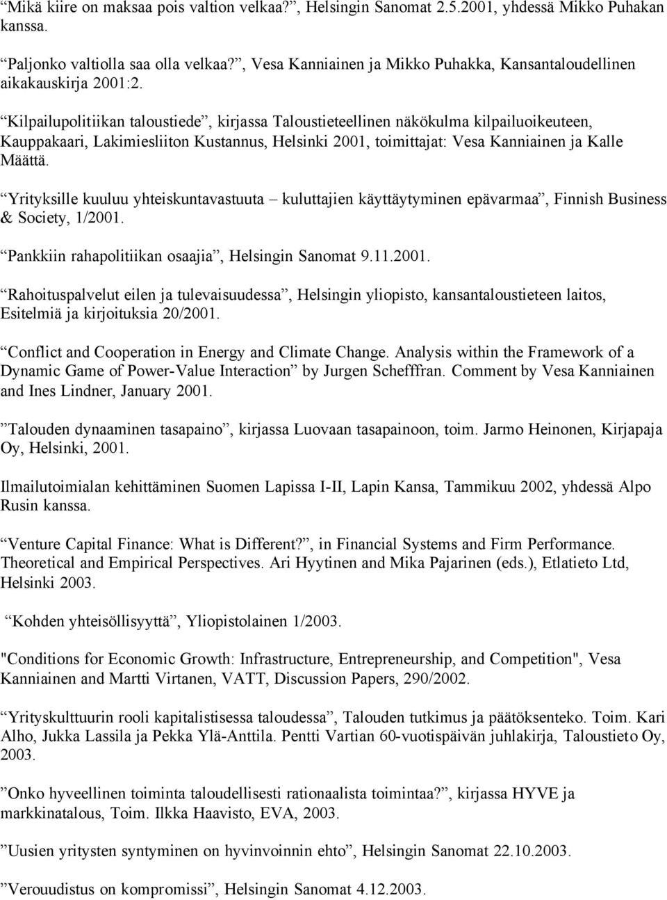 Kilpailupolitiikan taloustiede, kirjassa Taloustieteellinen näkökulma kilpailuoikeuteen, Kauppakaari, Lakimiesliiton Kustannus, Helsinki 2001, toimittajat: Vesa Kanniainen ja Kalle Määttä.