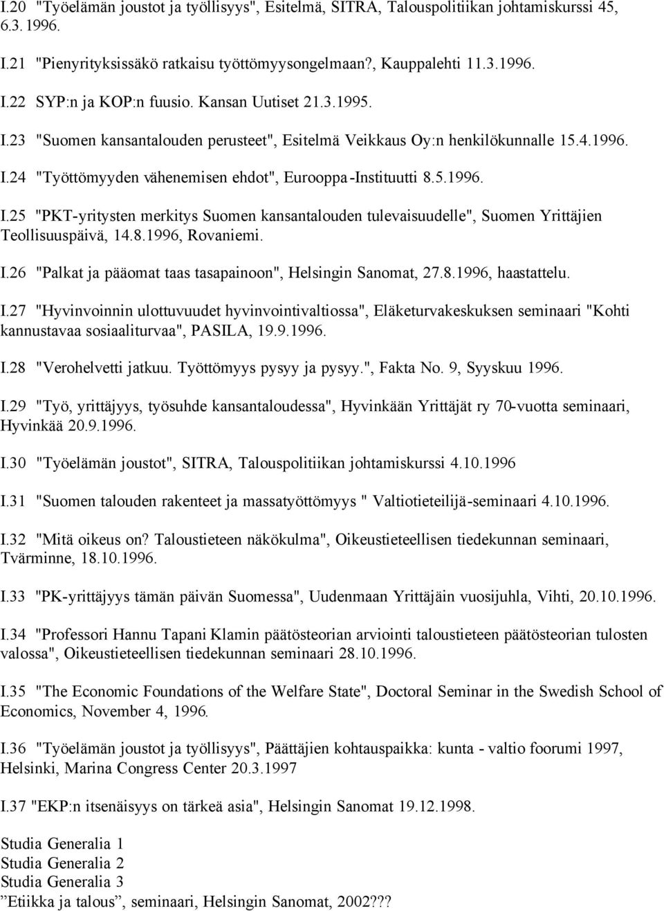 8.1996, Rovaniemi. I.26 "Palkat ja pääomat taas tasapainoon", Helsingin Sanomat, 27.8.1996, haastattelu. I.27 "Hyvinvoinnin ulottuvuudet hyvinvointivaltiossa", Eläketurvakeskuksen seminaari "Kohti kannustavaa sosiaaliturvaa", PASILA, 19.