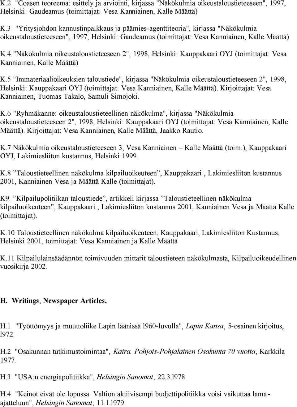 4 "Näkökulmia oikeustaloustieteeseen 2", 1998, Helsinki: Kauppakaari OYJ (toimittajat: Vesa Kanniainen, Kalle Määttä) K.