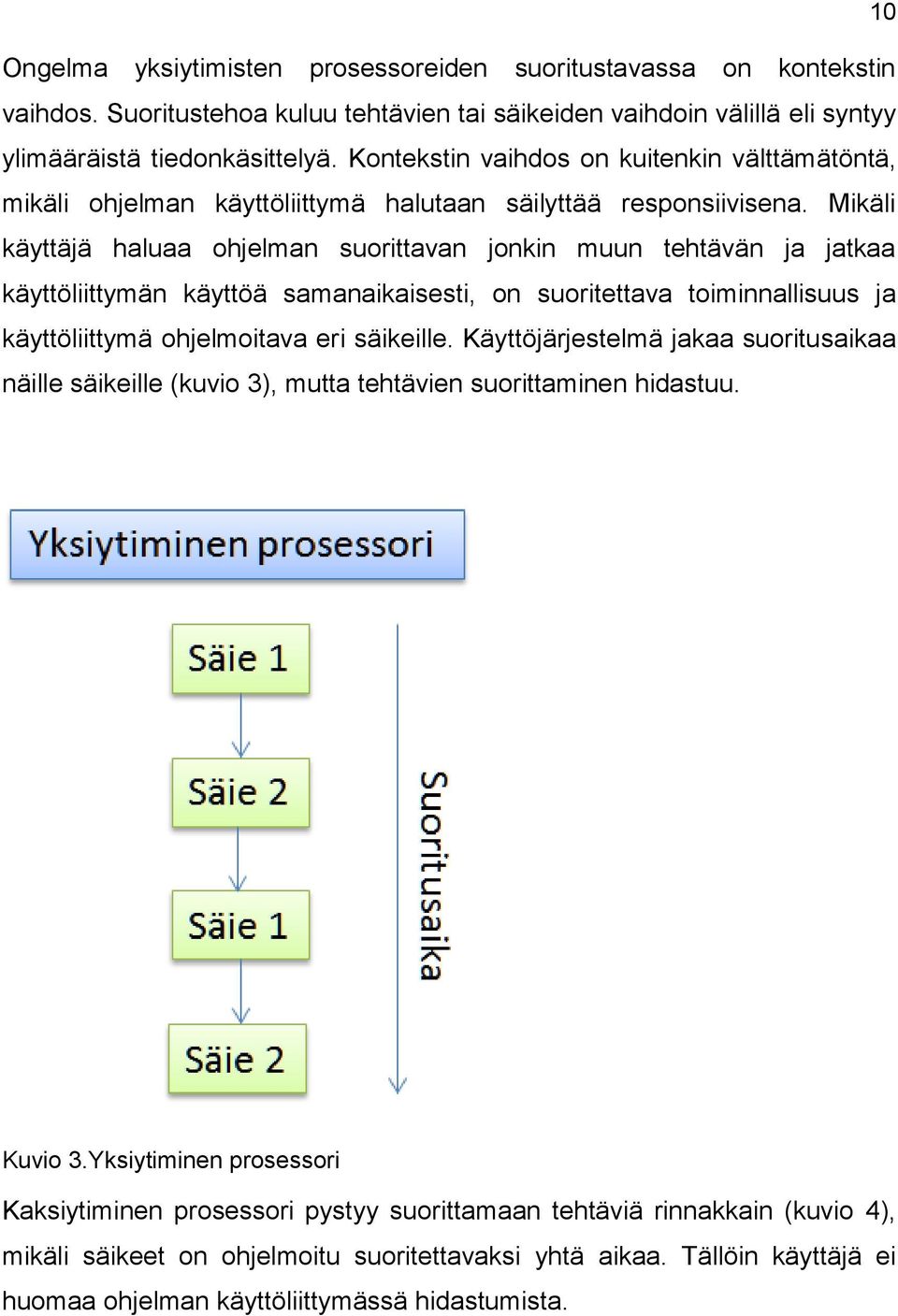 Mikäli käyttäjä haluaa ohjelman suorittavan jonkin muun tehtävän ja jatkaa käyttöliittymän käyttöä samanaikaisesti, on suoritettava toiminnallisuus ja käyttöliittymä ohjelmoitava eri säikeille.