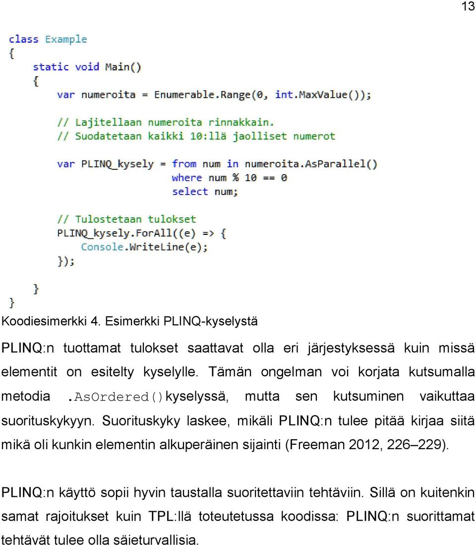Tämän ongelman voi korjata kutsumalla metodia.asordered()kyselyssä, mutta sen kutsuminen vaikuttaa suorituskykyyn.