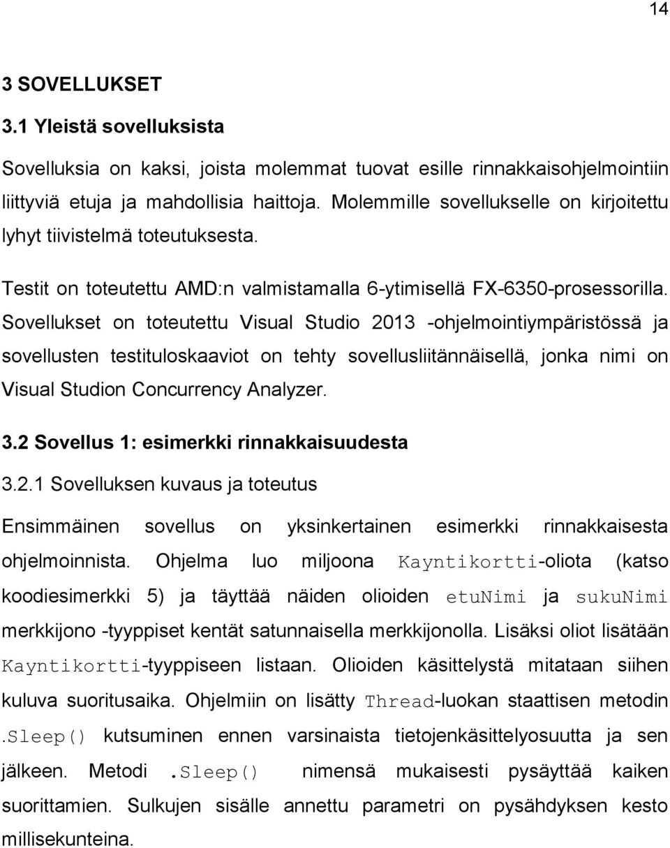 Sovellukset on toteutettu Visual Studio 2013 -ohjelmointiympäristössä ja sovellusten testituloskaaviot on tehty sovellusliitännäisellä, jonka nimi on Visual Studion Concurrency Analyzer. 3.