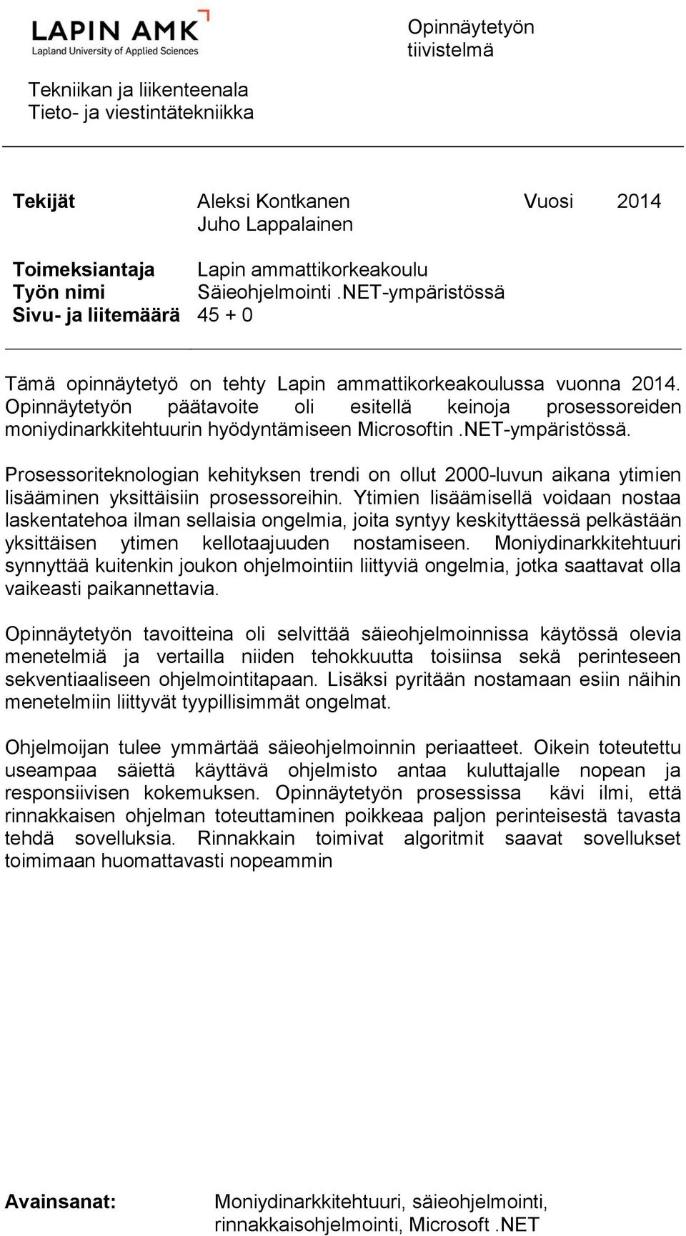 Opinnäytetyön päätavoite oli esitellä keinoja prosessoreiden moniydinarkkitehtuurin hyödyntämiseen Microsoftin.NET-ympäristössä.