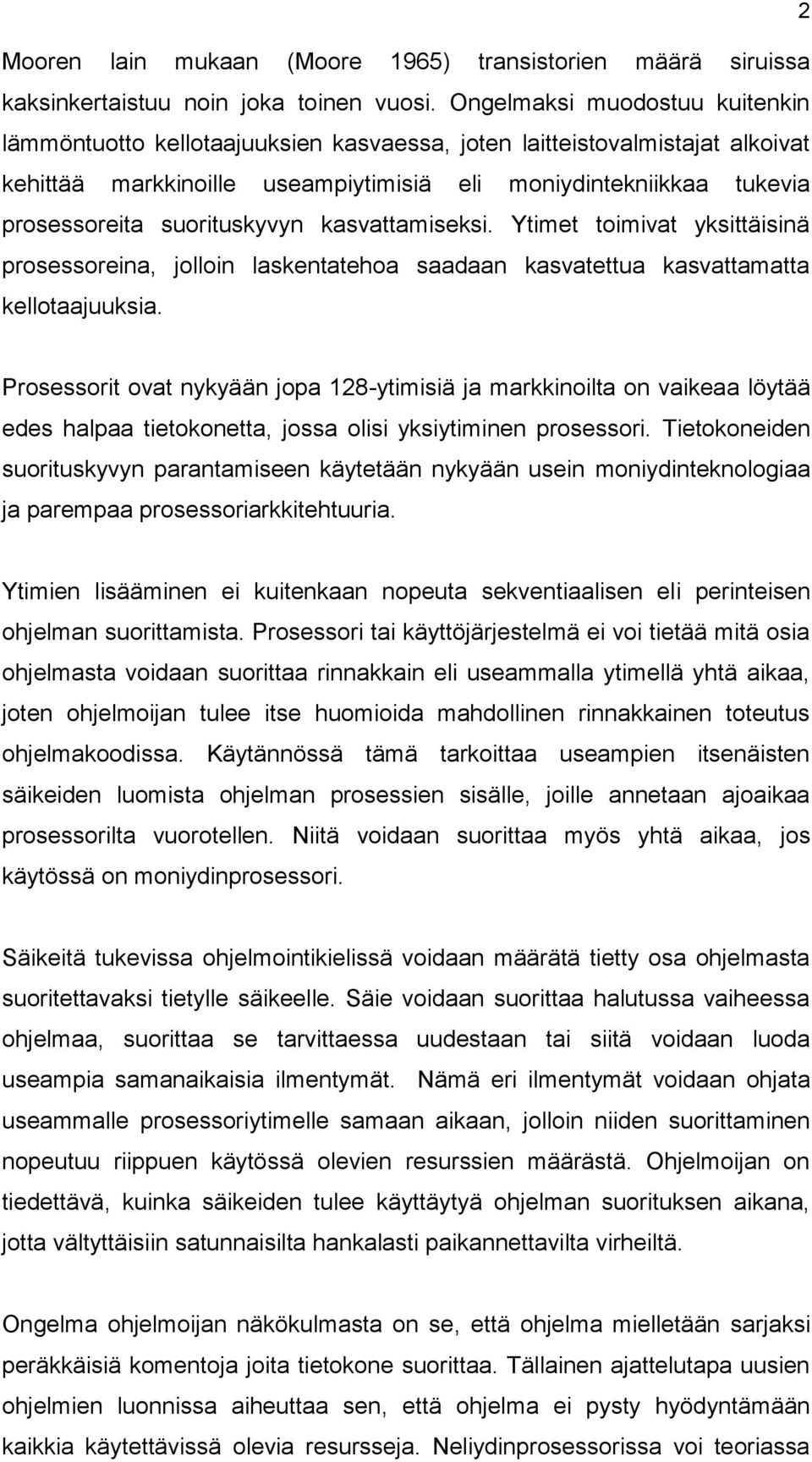 suorituskyvyn kasvattamiseksi. Ytimet toimivat yksittäisinä prosessoreina, jolloin laskentatehoa saadaan kasvatettua kasvattamatta kellotaajuuksia.