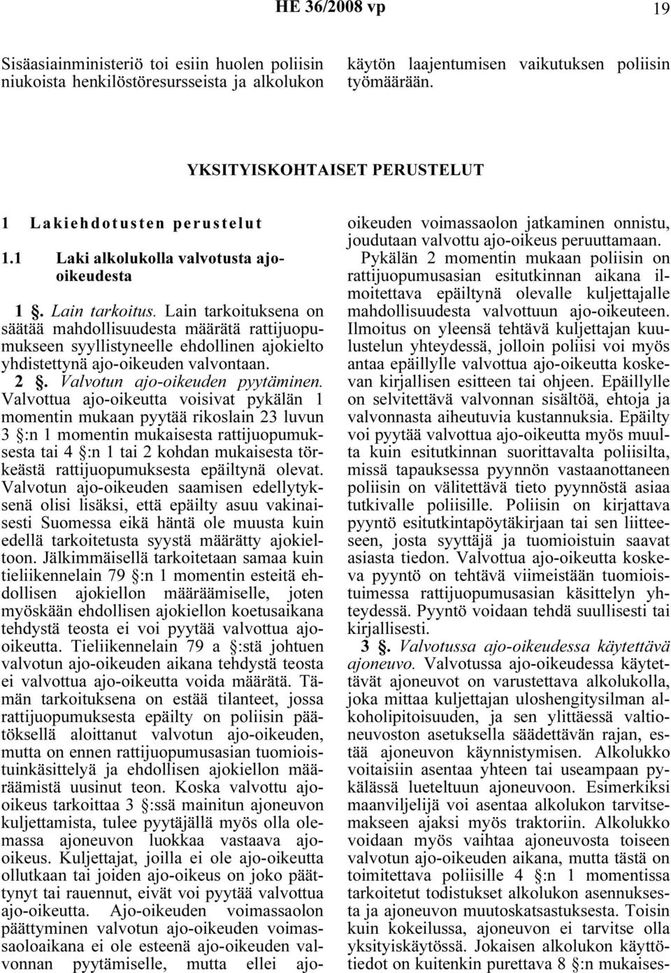 Lain tarkoituksena on säätää mahdollisuudesta määrätä rattijuopumukseen syyllistyneelle ehdollinen ajokielto yhdistettynä ajo-oikeuden valvontaan. 2. Valvotun ajo-oikeuden pyytäminen.