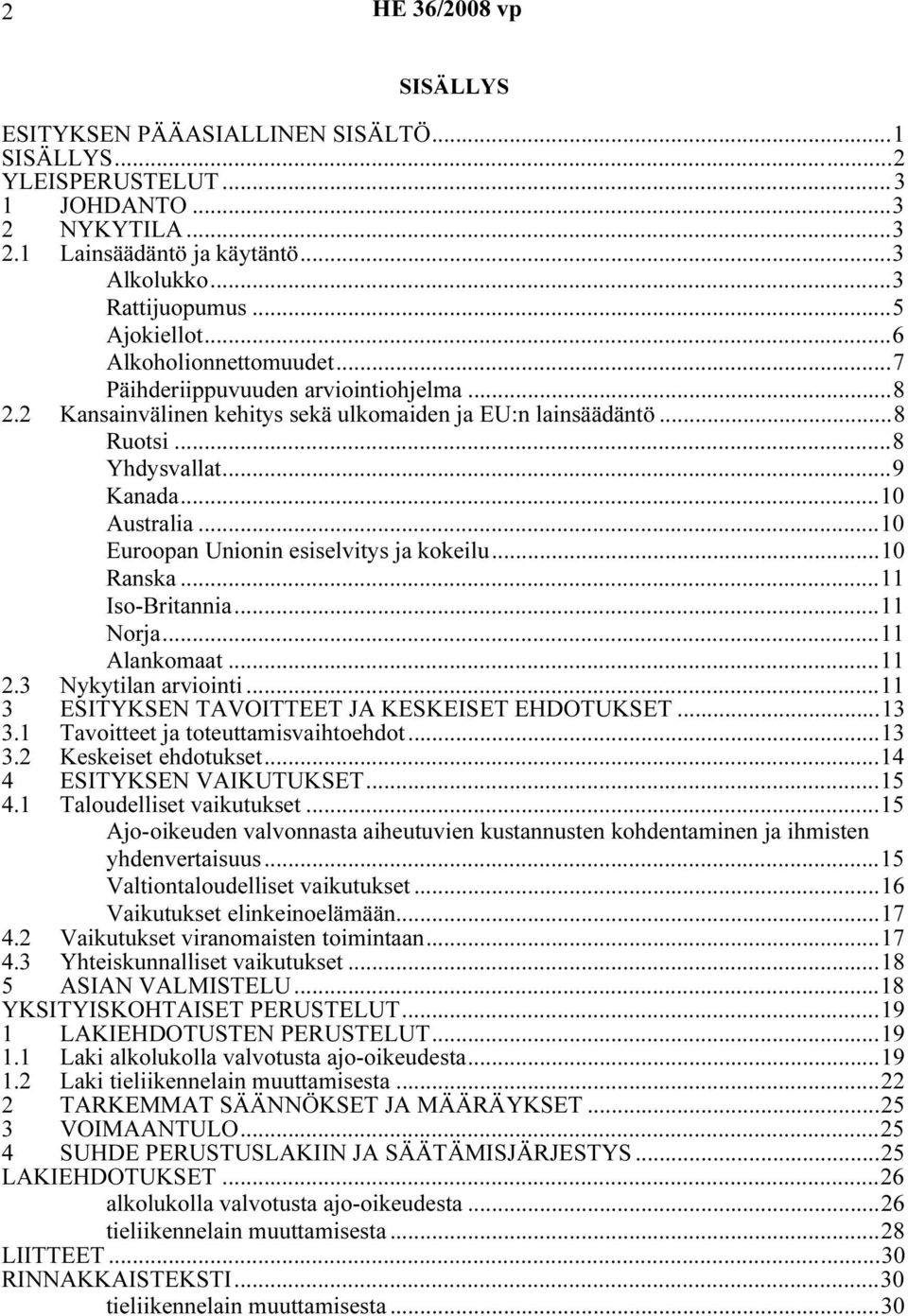 ..10 Euroopan Unionin esiselvitys ja kokeilu...10 Ranska...11 Iso-Britannia...11 Norja...11 Alankomaat...11 2.3 Nykytilan arviointi...11 3 ESITYKSEN TAVOITTEET JA KESKEISET EHDOTUKSET...13 3.