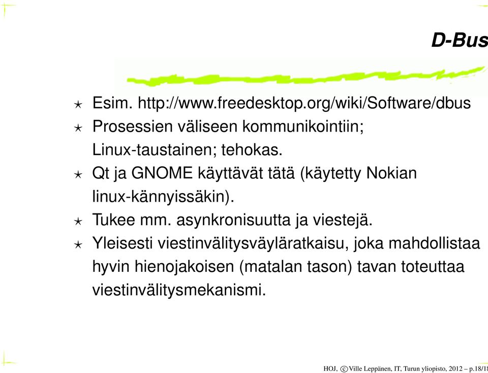 Qt ja GNOME käyttävät tätä (käytetty Nokian linux-kännyissäkin). Tukee mm. asynkronisuutta ja viestejä.