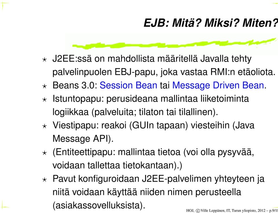 Viestipapu: reakoi (GUIn tapaan) viesteihin (Java Message API). (Entiteettipapu: mallintaa tietoa (voi olla pysyvää, voidaan tallettaa tietokantaan).