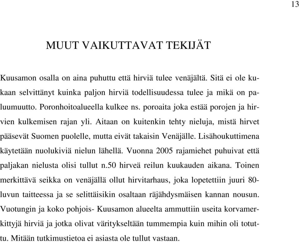 Lisähoukuttimena käytetään nuolukiviä nielun lähellä. Vuonna 2005 rajamiehet puhuivat että paljakan nielusta olisi tullut n.50 hirveä reilun kuukauden aikana.