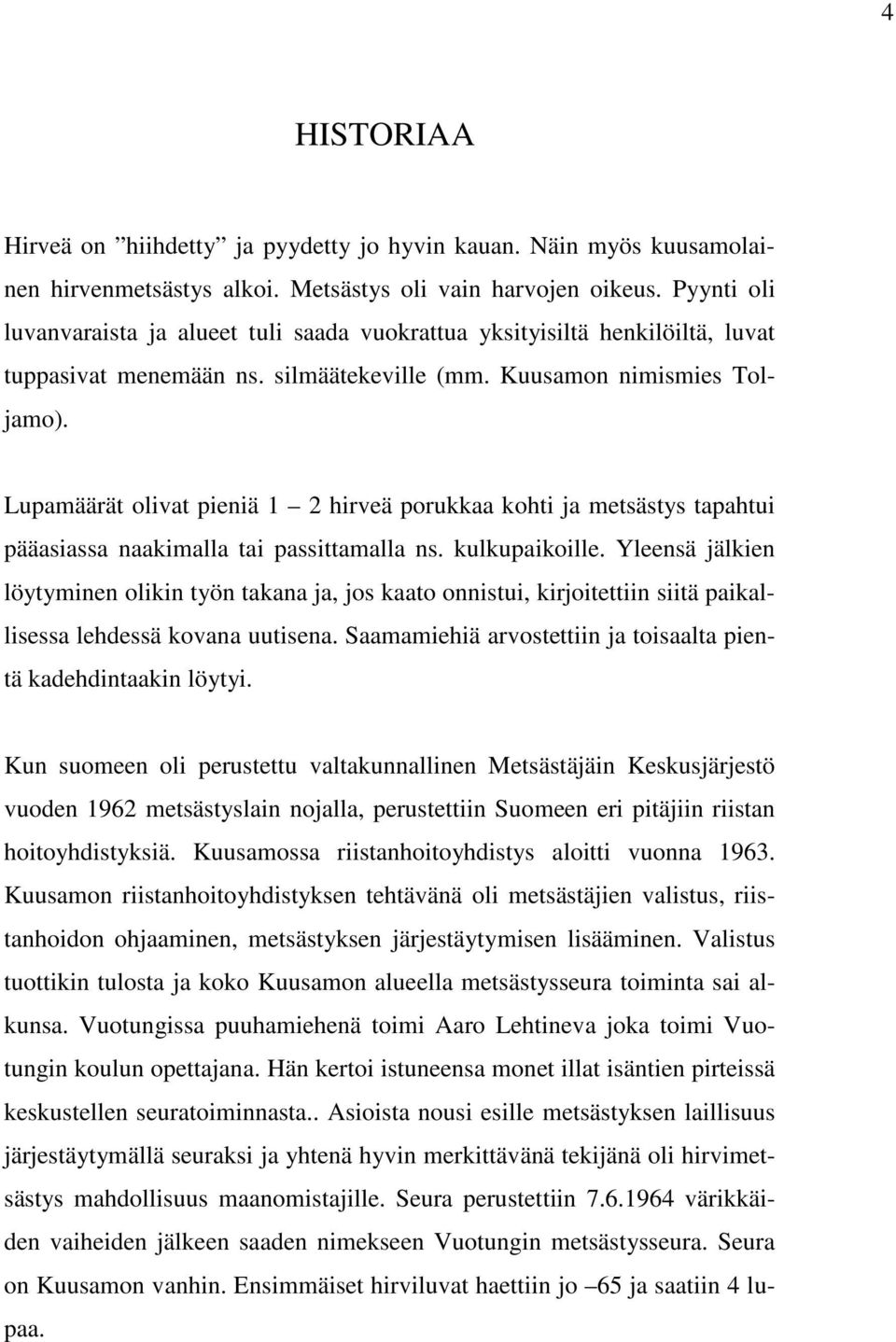 Lupamäärät olivat pieniä 1 2 hirveä porukkaa kohti ja metsästys tapahtui pääasiassa naakimalla tai passittamalla ns. kulkupaikoille.