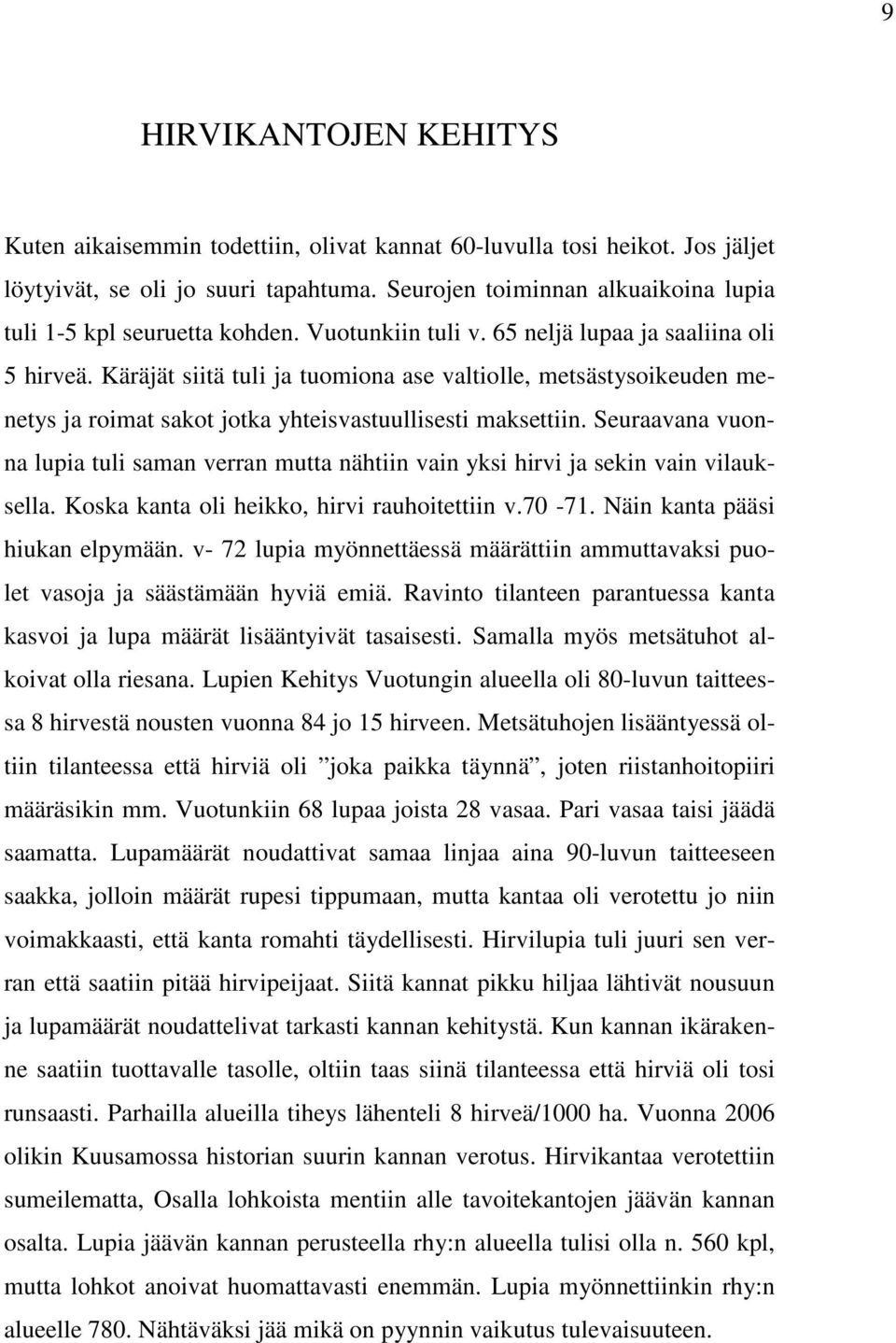 Käräjät siitä tuli ja tuomiona ase valtiolle, metsästysoikeuden menetys ja roimat sakot jotka yhteisvastuullisesti maksettiin.