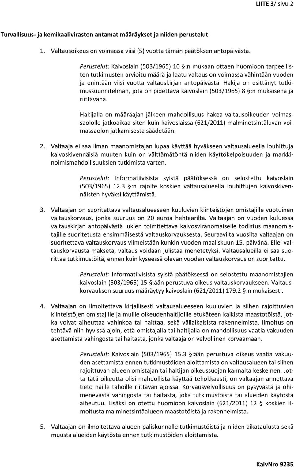 antopäivästä. Hakija on esittänyt tutkimussuunnitelman, jota on pidettävä kaivoslain (503/1965) 8 :n mukaisena ja riittävänä.