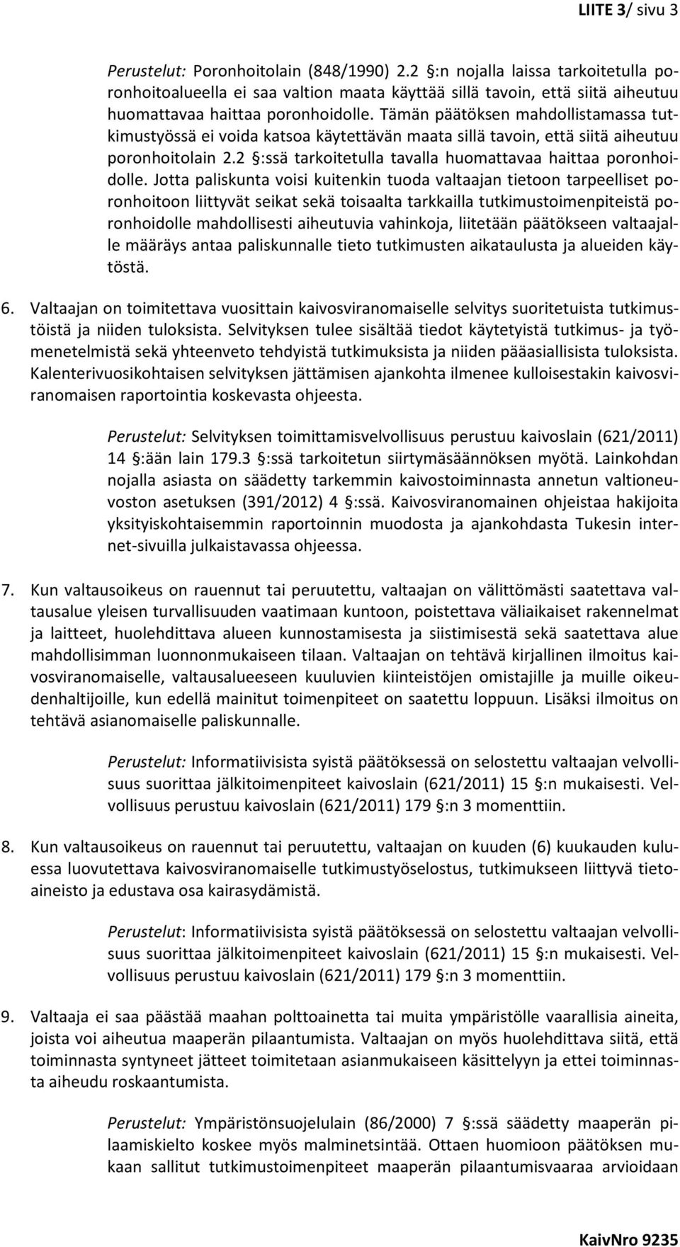 Tämän päätöksen mahdollistamassa tutkimustyössä ei voida katsoa käytettävän maata sillä tavoin, että siitä aiheutuu poronhoitolain 2.2 :ssä tarkoitetulla tavalla huomattavaa haittaa poronhoidolle.