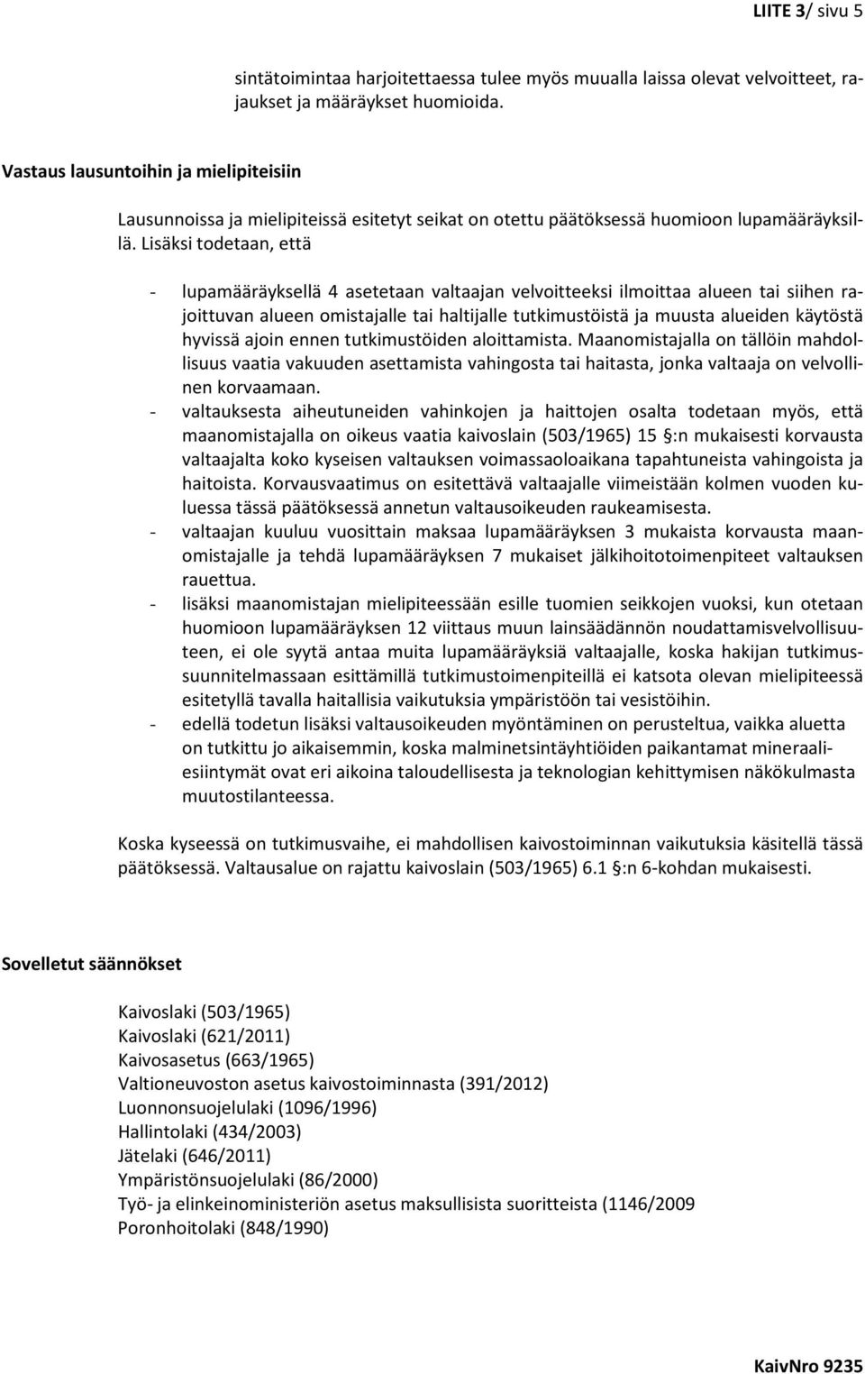 Lisäksi todetaan, että - lupamääräyksellä 4 asetetaan valtaajan velvoitteeksi ilmoittaa alueen tai siihen rajoittuvan alueen omistajalle tai haltijalle tutkimustöistä ja muusta alueiden käytöstä