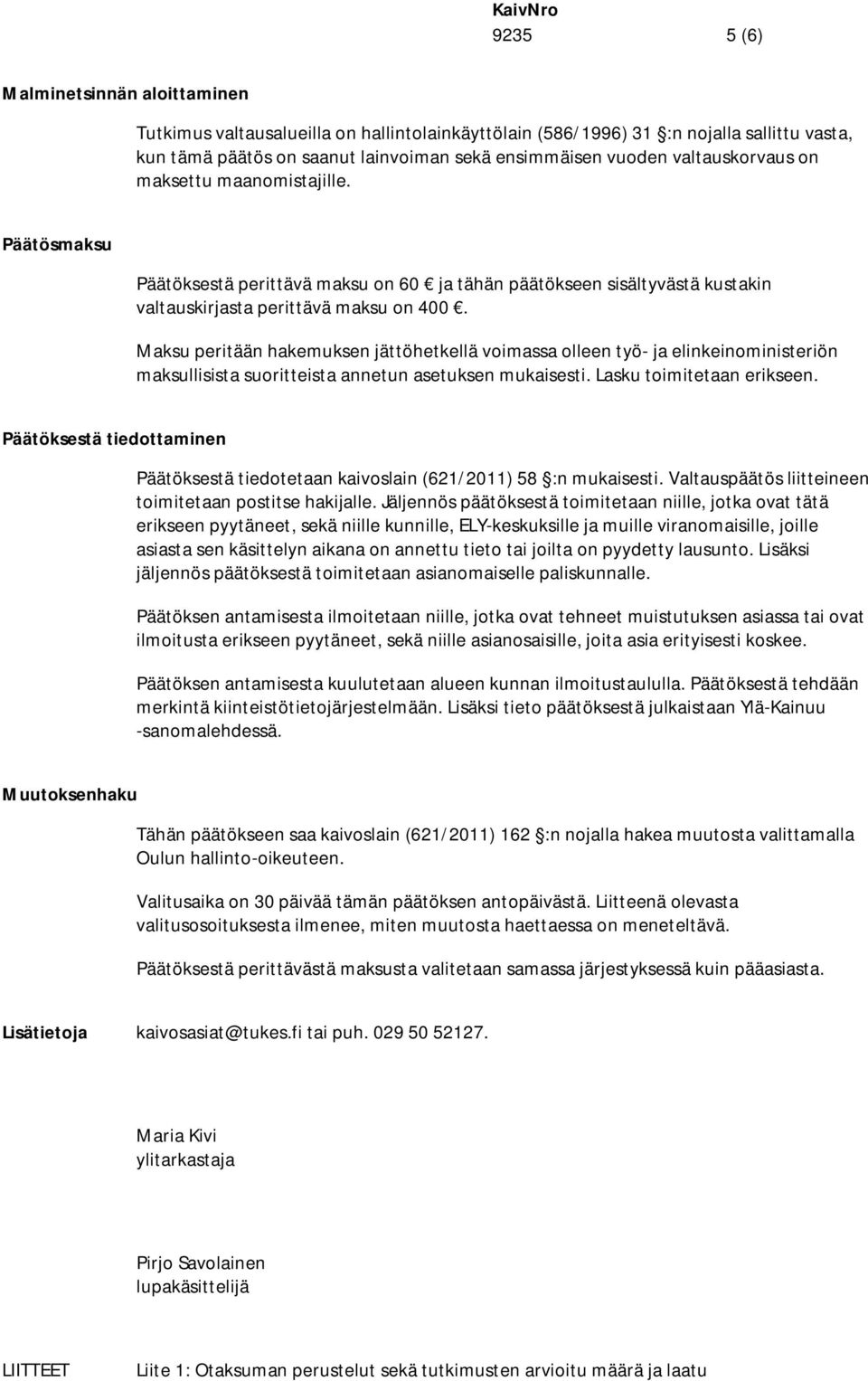 Maksu peritään hakemuksen jättöhetkellä voimassa olleen työ- ja elinkeinoministeriön maksullisista suoritteista annetun asetuksen mukaisesti. Lasku toimitetaan erikseen.