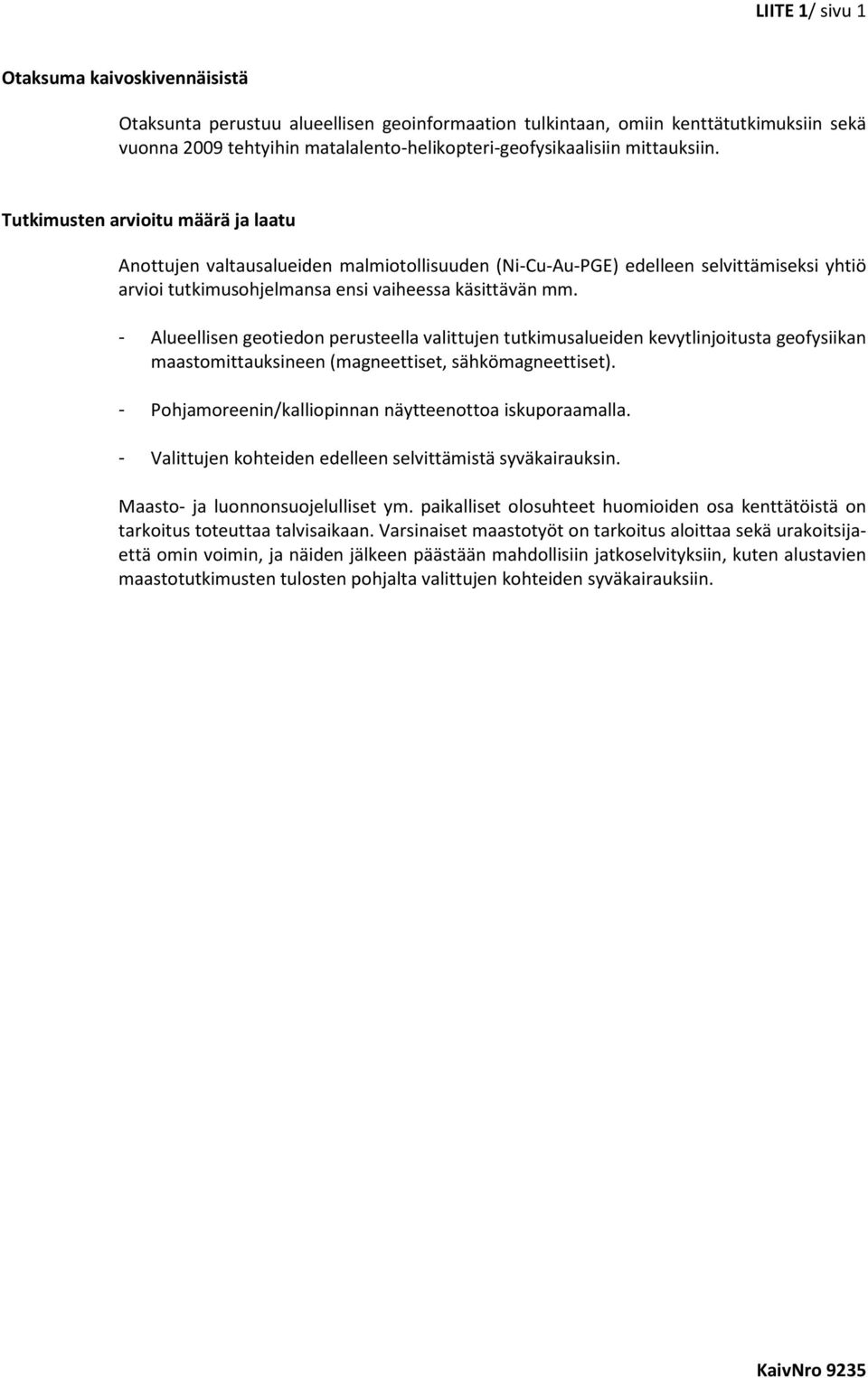 - Alueellisen geotiedon perusteella valittujen tutkimusalueiden kevytlinjoitusta geofysiikan maastomittauksineen (magneettiset, sähkömagneettiset).