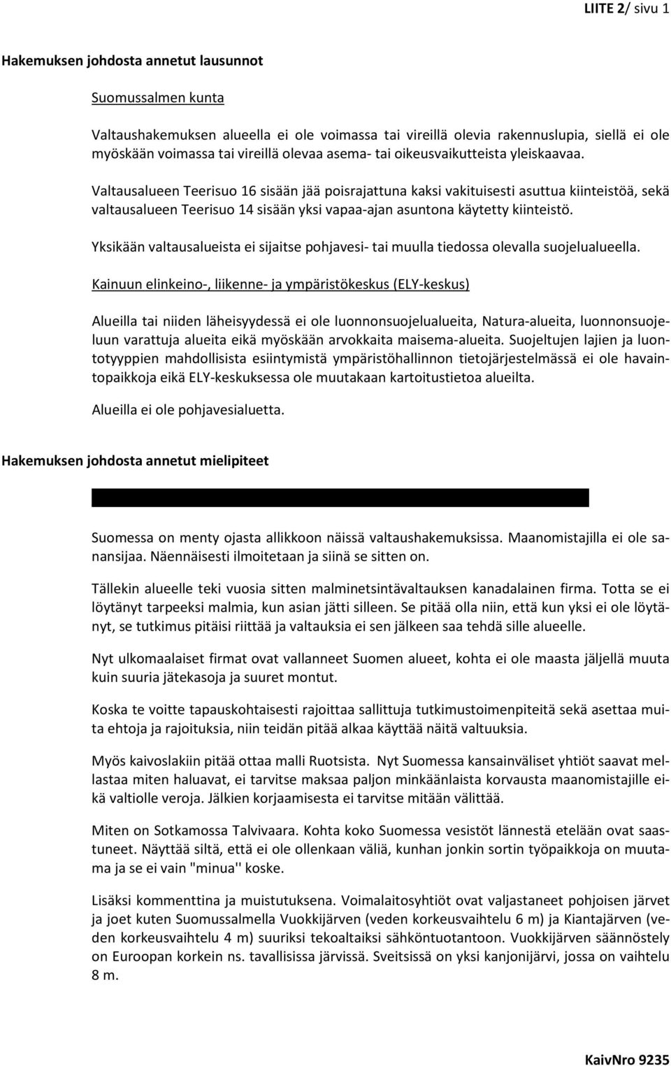 Valtausalueen Teerisuo 16 sisään jää poisrajattuna kaksi vakituisesti asuttua kiinteistöä, sekä valtausalueen Teerisuo 14 sisään yksi vapaa-ajan asuntona käytetty kiinteistö.