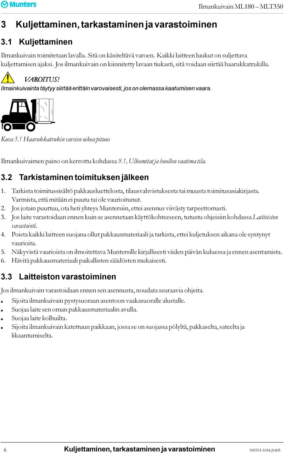 Ilmainkuivainta täytyy siirtää erittäin varovaisesti, jos on olemassa kaatumisen vaara. Kuva 3.1 Haarukkatrukin varsien oikea pituus Ilmankuivaimen paino on kerrottu kohdassa 9.